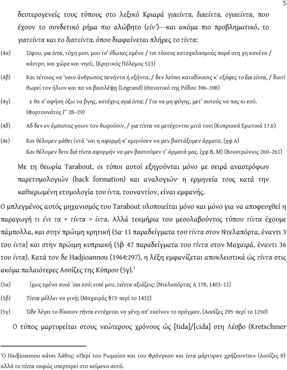 (Κρητικός Πόλεμος 513) (4β) (4γ) Και τέτοιος να ναιν άνθρωπος πενήντα ή εξήντα, / δεν λείπει καταδίκασις κ εξάφες το δια είντα, / διατί θωρεί τον ήλιον και πα να βασιλέψῃ (Legrand) (Θανατικό της