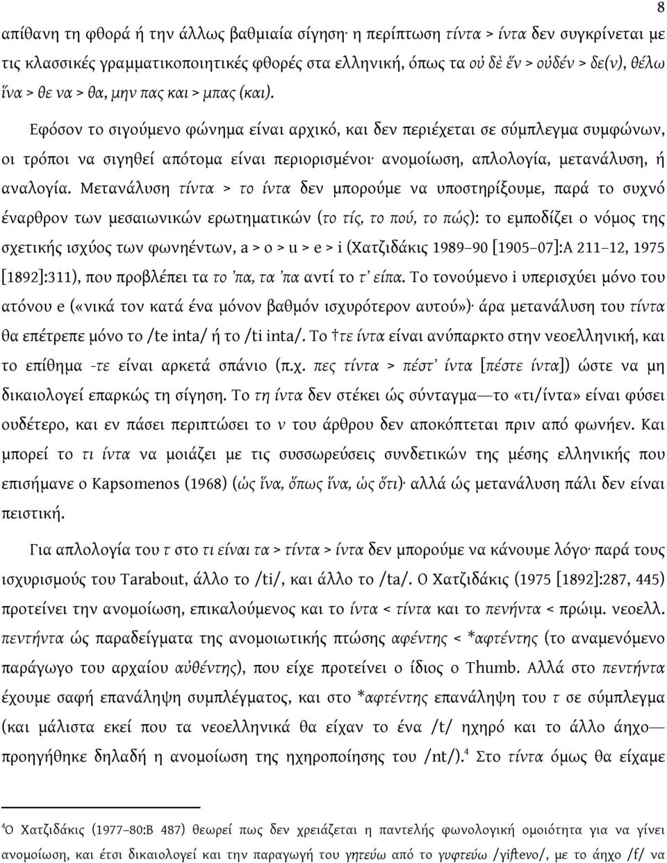 Εφόσον το σιγούμενο φώνημα είναι αρχικό, και δεν περιέχεται σε σύμπλεγμα συμφώνων, οι τρόποι να σιγηθεί απότομα είναι περιορισμένοι ανομοίωση, απλολογία, μετανάλυση, ή αναλογία.