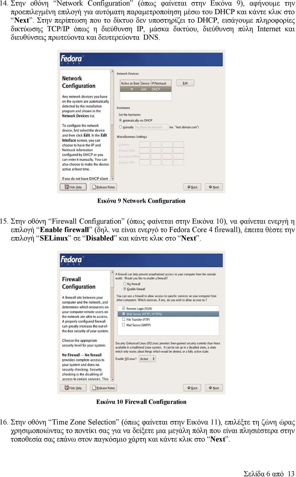 DNS. Εικόνα 9 Network Configuration 15. Στην οθόνη Firewall Configuration (όπως φαίνεται στην Εικόνα 10), να φαίνεται ενεργή η επιλογή Enable firewall (δηλ.