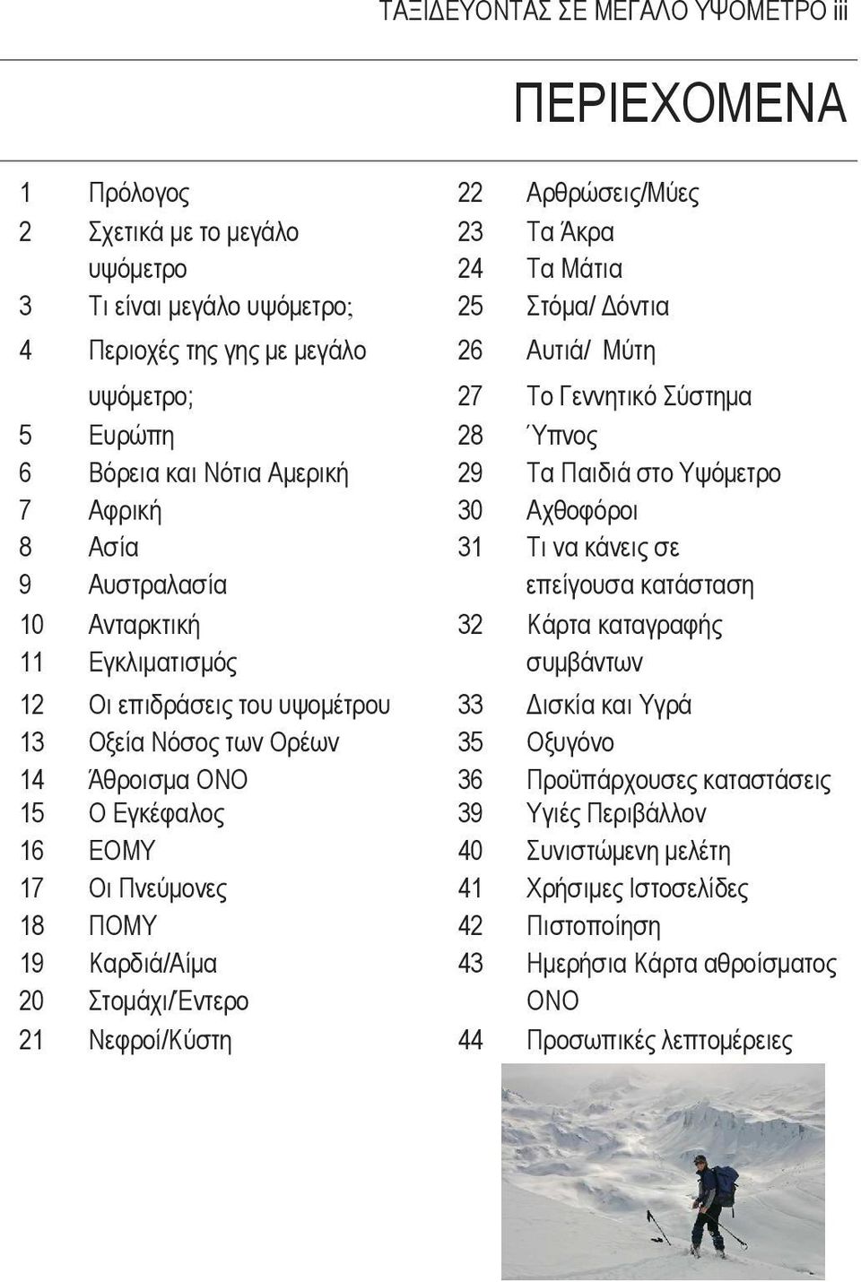 κατάσταση 10 Ανταρκτική 32 Κάρτα καταγραφής 11 Εγκλιµατισµός συµβάντων 12 Οι επιδράσεις του υψοµέτρου 33 ισκία και Υγρά 13 Οξεία Νόσος των Ορέων 35 Οξυγόνο 14 Άθροισµα ΟΝΟ 36 Προϋπάρχουσες