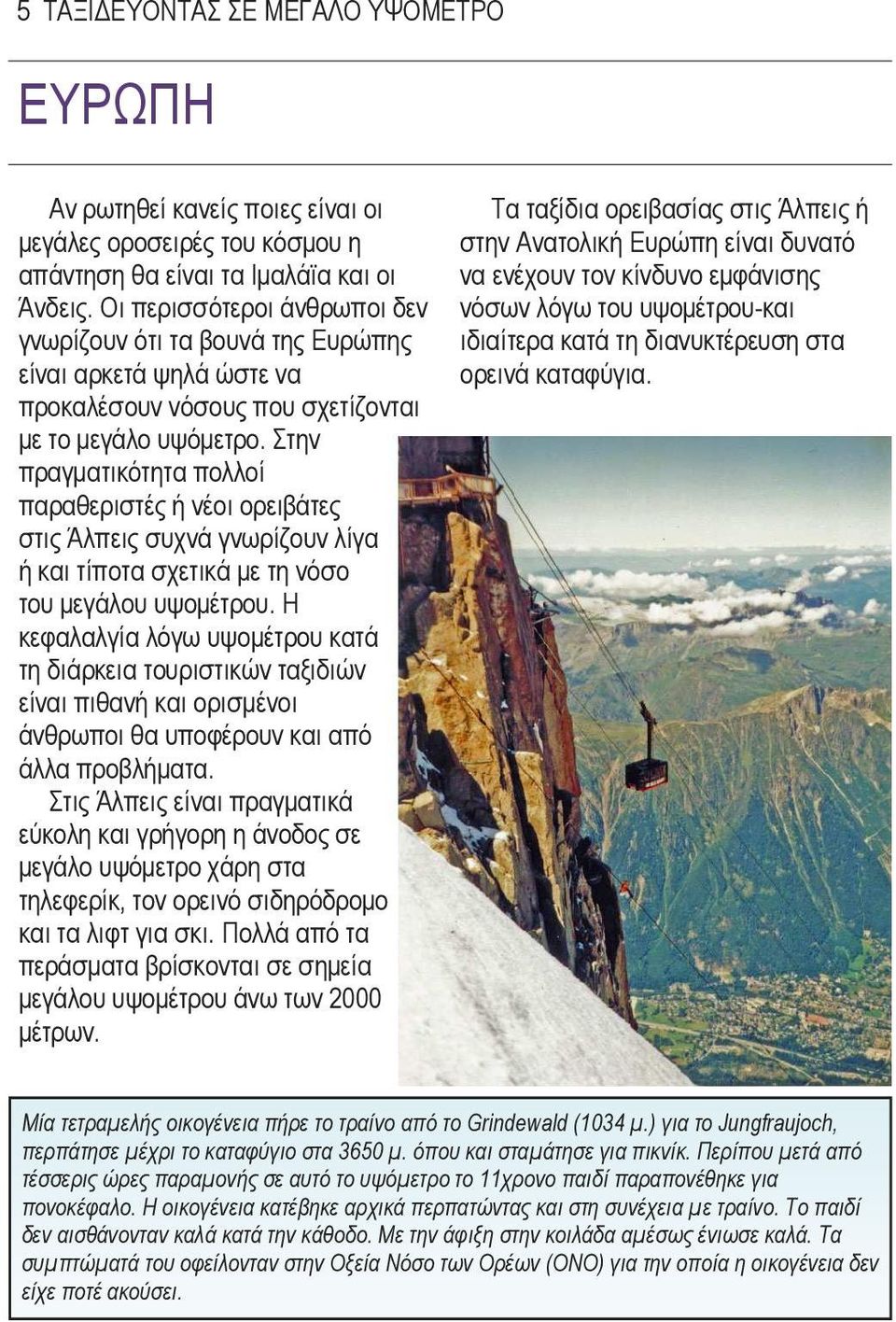Στην πραγµατικότητα πολλοί παραθεριστές ή νέοι ορειβάτες στις Άλπεις συχνά γνωρίζουν λίγα ή και τίποτα σχετικά µε τη νόσο του µεγάλου υψοµέτρου.