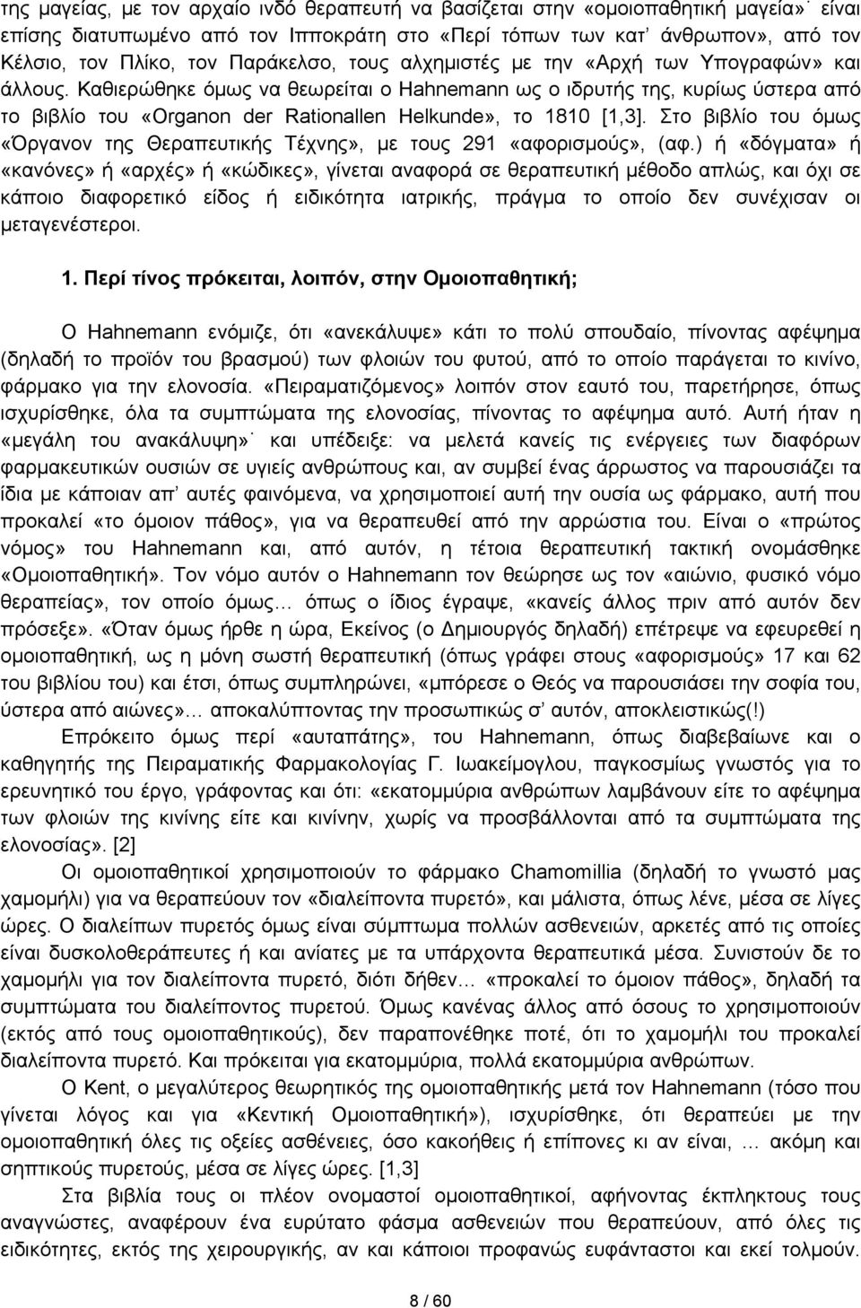 Καθιερώθηκε όμως να θεωρείται ο Hahnemann ως ο ιδρυτής της, κυρίως ύστερα από το βιβλίο του «Organon der Rationallen Helkunde», το 1810 [1,3].