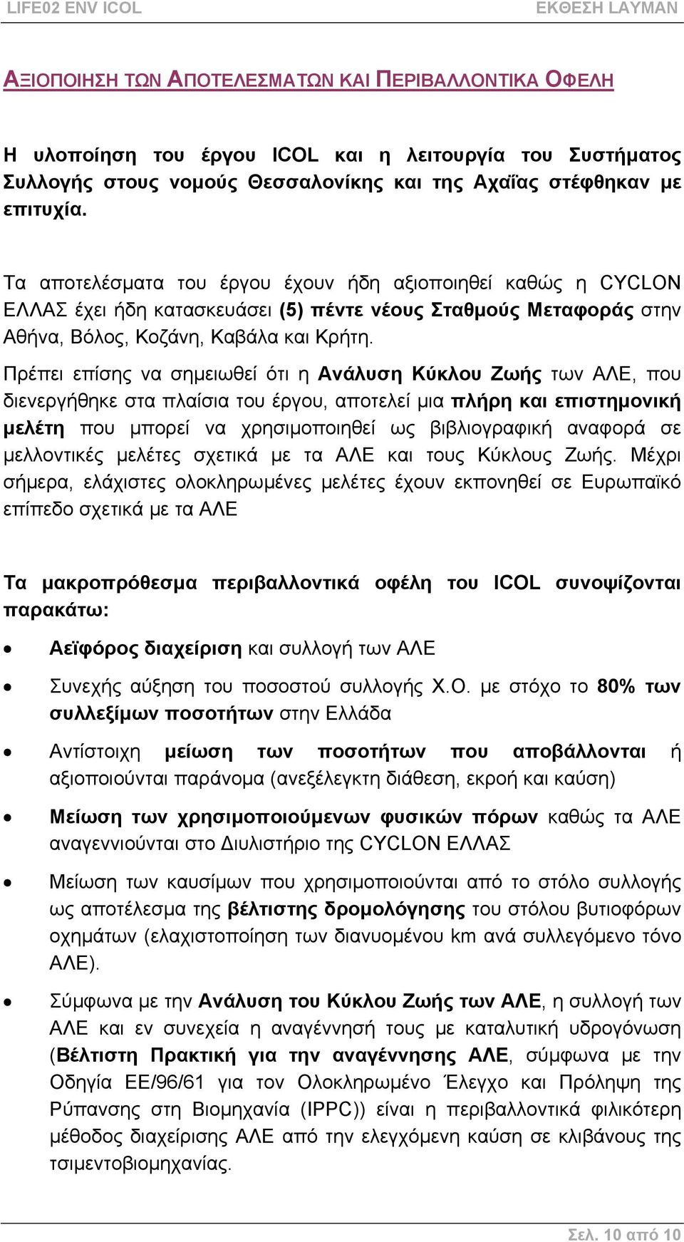 Πρέπει επίσης να σηµειωθεί ότι η Ανάλυση Κύκλου Ζωής των ΑΛΕ, που διενεργήθηκε στα πλαίσια του έργου, αποτελεί µια πλήρη και επιστηµονική µελέτη που µπορεί να χρησιµοποιηθεί ως βιβλιογραφική αναφορά