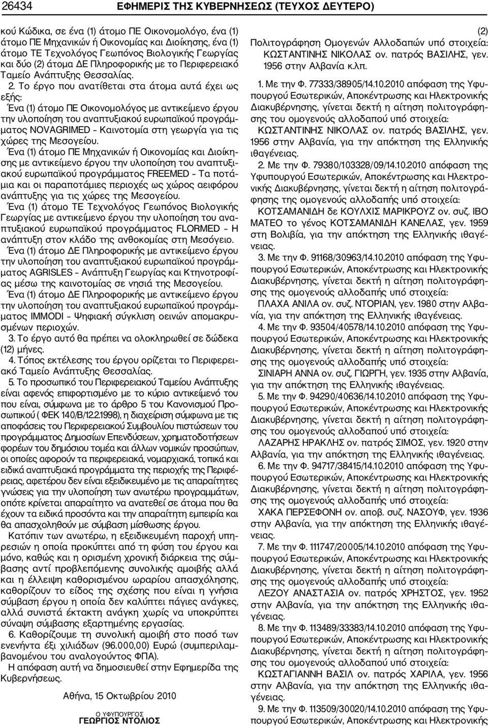 Το έργο που ανατίθεται στα άτομα αυτά έχει ως εξής: Ένα (1) άτομο ΠΕ Οικονομολόγος με αντικείμενο έργου την υλοποίηση του αναπτυξιακού ευρωπαϊκού προγράμ ματος NOVAGRIMED Καινοτομία στη γεωργία για