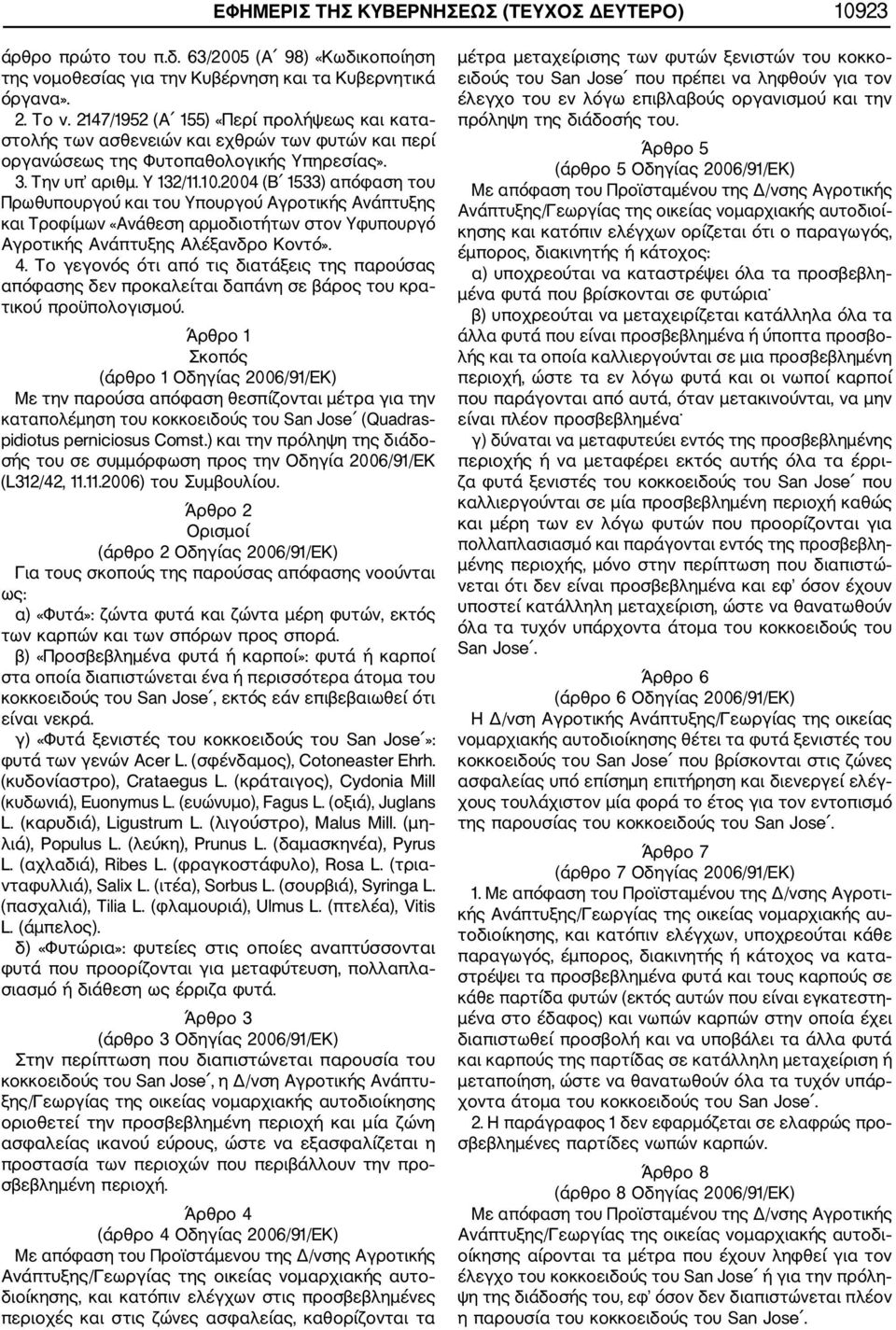 2004 (B 1533) απόφαση του Πρωθυπουργού και του Υπουργού Αγροτικής Ανάπτυξης και Τροφίμων «Ανάθεση αρμοδιοτήτων στον Υφυπουργό Αγροτικής Ανάπτυξης Αλέξανδρο Κοντό». 4.