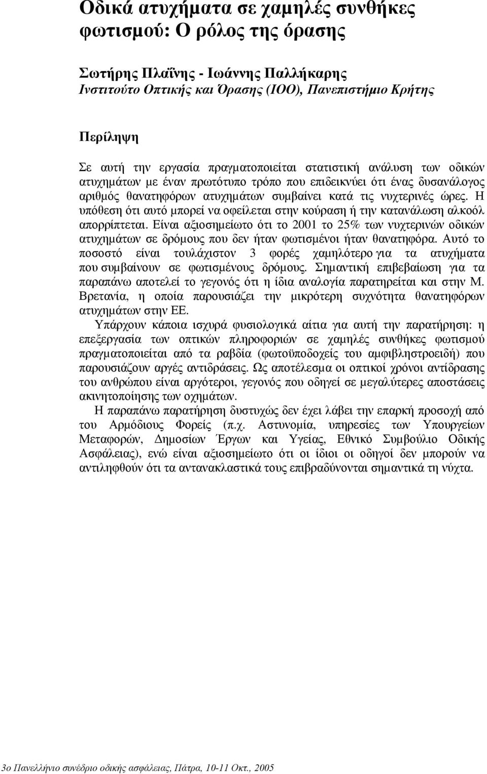 Η υπόθεση ότι αυτό µπορεί να οφείλεται στην κούραση ή την κατανάλωση αλκοόλ απορρίπτεται.