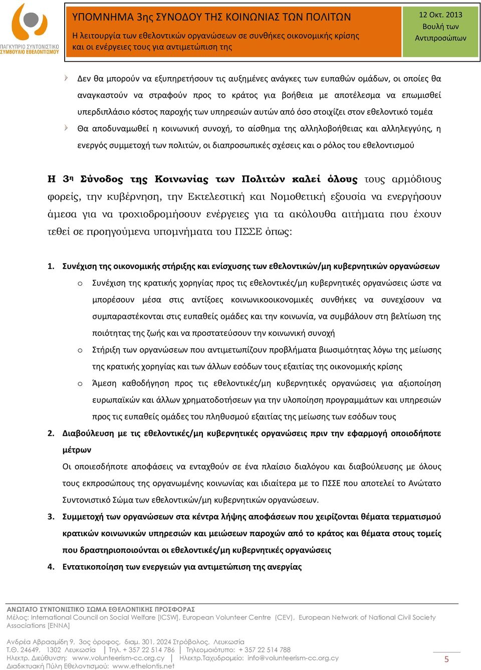 και ο ρόλος του εθελοντισμού Η 3 η Σύνοδος της Κοινωνίας των Πολιτών καλεί όλους τους αρμόδιους φορείς, την κυβέρνηση, την Εκτελεστική και Νομοθετική εξουσία να ενεργήσουν άμεσα για να