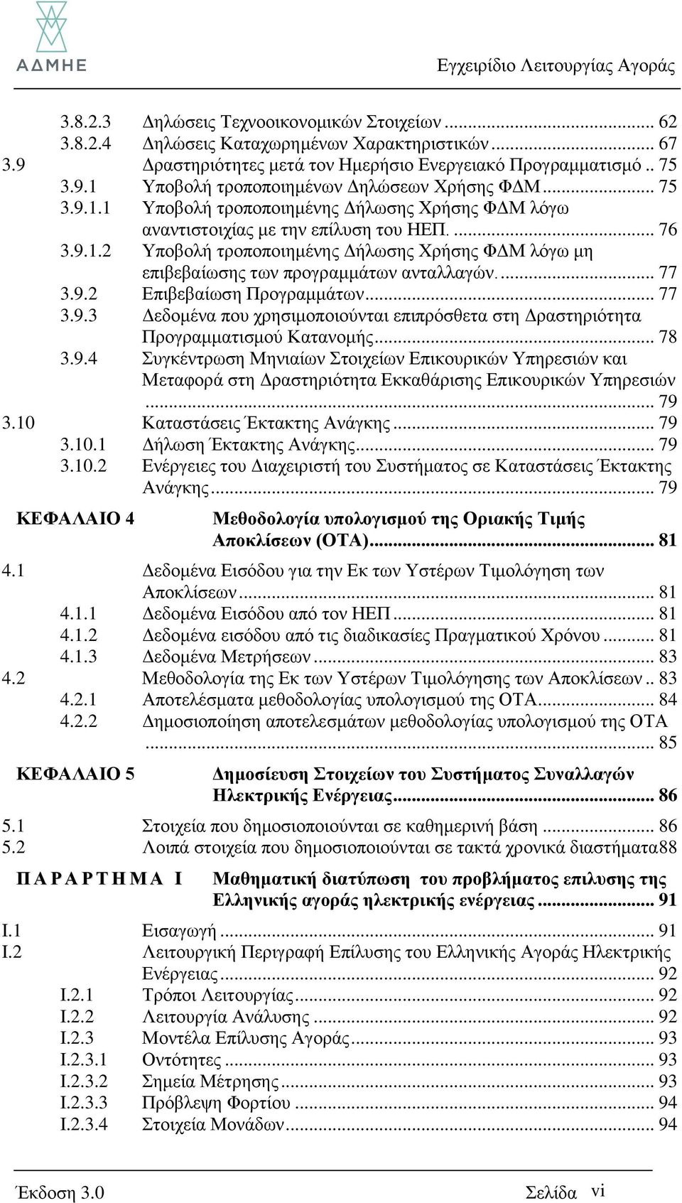 ... 77 3.9.2 Δπηβεβαίσζε Πξνγξακκάησλ... 77 3.9.3 Γεδνκέλα πνπ ρξεζηκνπνηνύληαη επηπξόζζεηα ζηε Γξαζηεξηόηεηα Πξνγξακκαηηζκνύ Καηαλνκήο... 78 3.9.4 πγθέληξσζε Μεληαίσλ ηνηρείσλ Δπηθνπξηθώλ Τπεξεζηώλ θαη Μεηαθνξά ζηε Γξαζηεξηόηεηα Δθθαζάξηζεο Δπηθνπξηθώλ Τπεξεζηώλ.