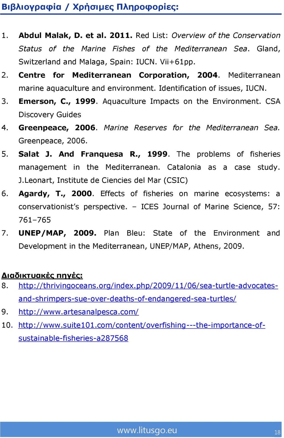 , 1999. Aquaculture Impacts on the Environment. CSA Discovery Guides 4. Greenpeace, 2006. Marine Reserves for the Mediterranean Sea. Greenpeace, 2006. 5. Salat J. And Franquesa R., 1999. The problems of fisheries management in the Mediterranean.