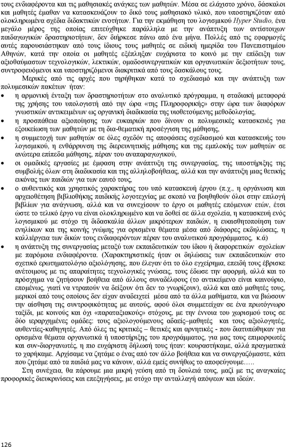 Για την εκµάθηση του λογισµικού Hyper Studio, ένα µεγάλο µέρος της οποίας επιτεύχθηκε παράλληλα µε την ανάπτυξη των αντίστοιχων παιδαγωγικών δραστηριοτήτων, δεν διήρκεσε πάνω από ένα µήνα.