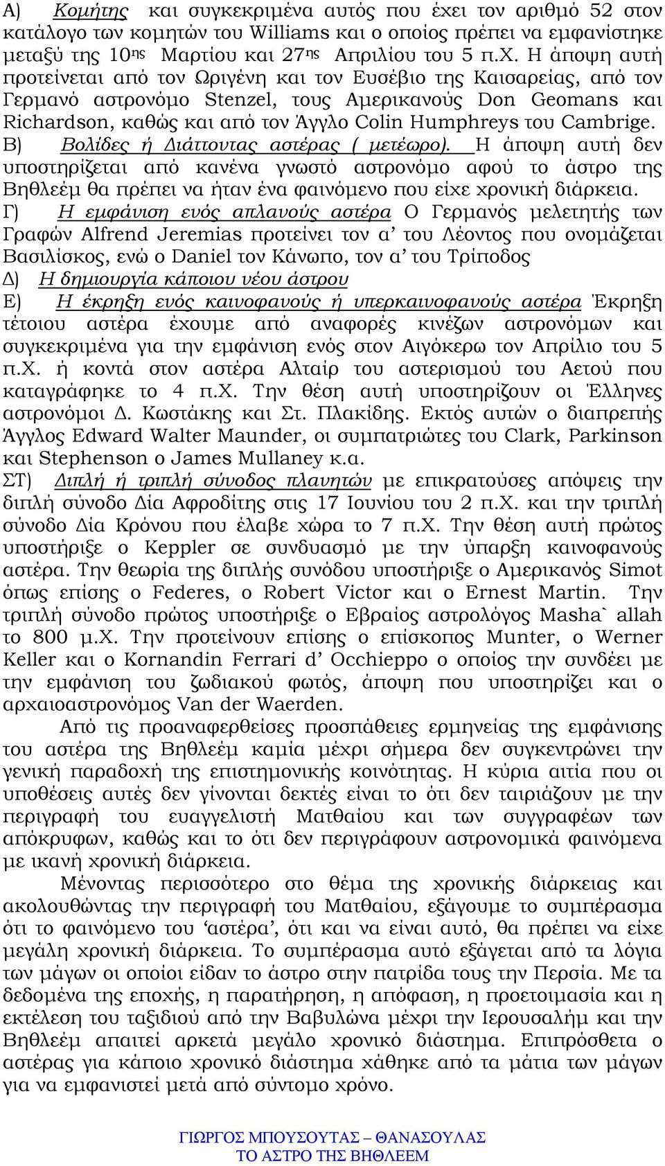 Η άποψη αυτή προτείνεται από τον Ωριγένη και τον Ευσέβιο της Καισαρείας, από τον Γερµανό αστρονόµο Stenzel, τους Αµερικανούς Don Geomans και Richardson, καθώς και από τον Άγγλο Colin Humphreys του