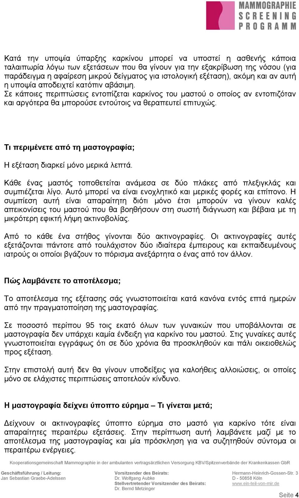 Σε κάποιες περιπτώσεις εντοπίζεται καρκίνος του µαστού ο οποίος αν εντοπιζόταν και αργότερα θα µπορούσε εντούτοις να θεραπευτεί επιτυχώς.