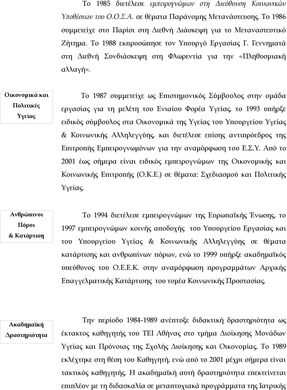 Οικονομικά και Πολιτικές Υγείας Σο 1987 συμμετείχε ως Επιστημονικός ύμβουλος στην ομάδα εργασίας για τη μελέτη του Ενιαίου Υορέα Τγείας, το 1993 υπήρξε ειδικός σύμβουλος στα Οικονομικά της Τγείας του