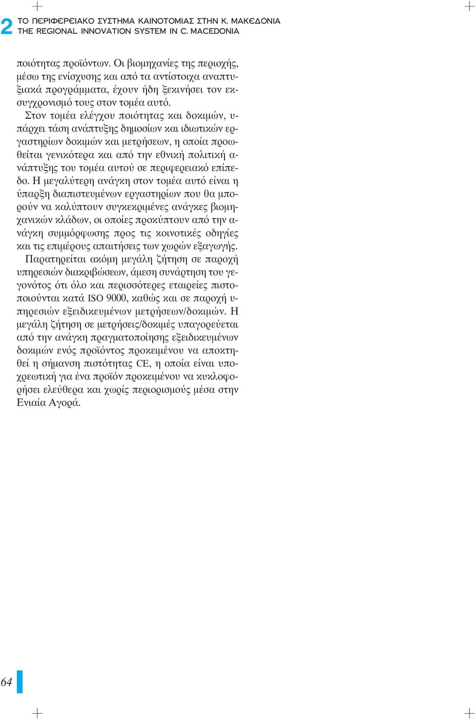 Στον τοµέα ελέγχου ποι τητας και δοκιµών, υ- πάρχει τάση ανάπτυξης δηµοσίων και ιδιωτικών εργαστηρίων δοκιµών και µετρήσεων, η οποία προωθείται γενικ τερα και απ την εθνική πολιτική α- νάπτυξης του