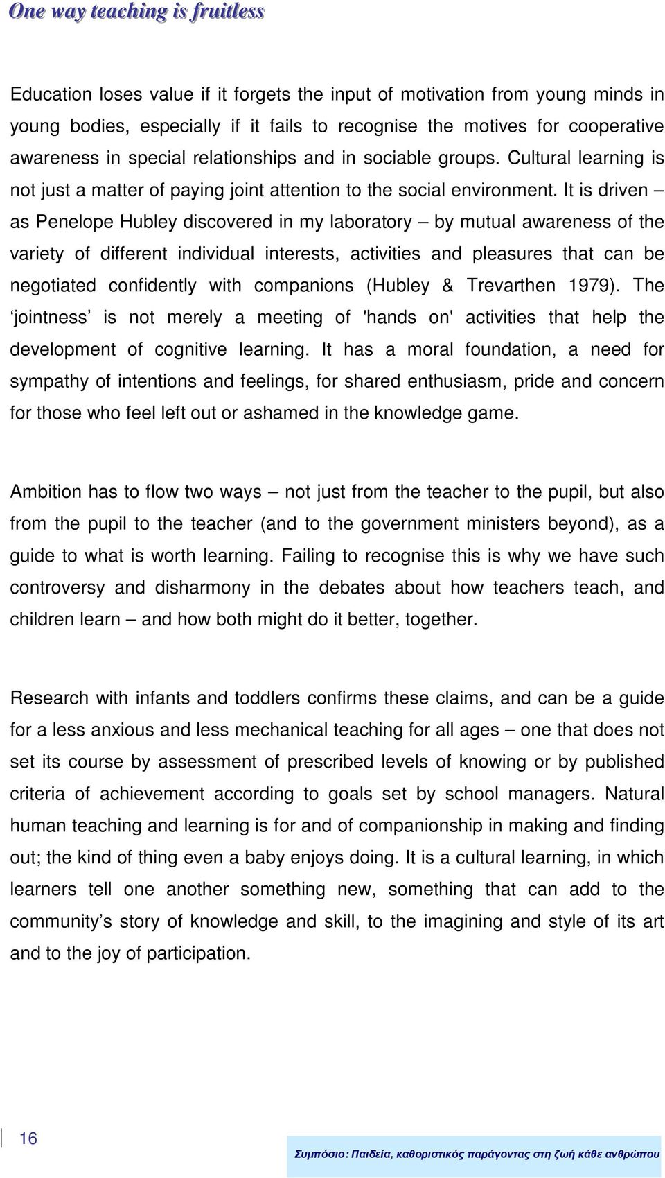 It is driven as Penelope Hubley discovered in my laboratory by mutual awareness of the variety of different individual interests, activities and pleasures that can be negotiated confidently with