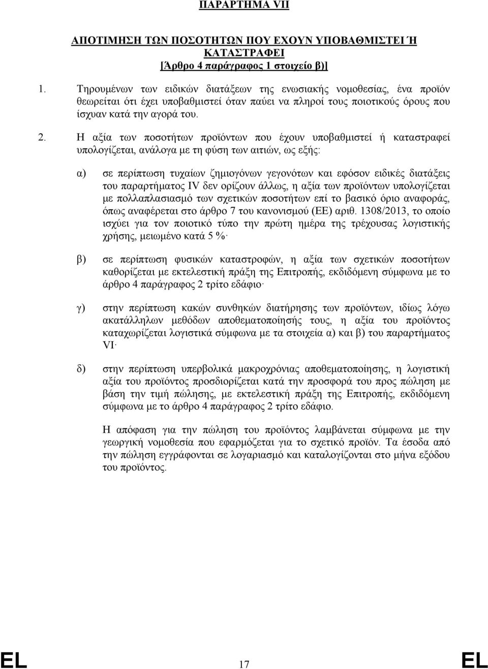 Η αξία των ποσοτήτων προϊόντων που έχουν υποβαθμιστεί ή καταστραφεί υπολογίζεται, ανάλογα με τη φύση των αιτιών, ως εξής: α) σε περίπτωση τυχαίων ζημιογόνων γεγονότων και εφόσον ειδικές διατάξεις του