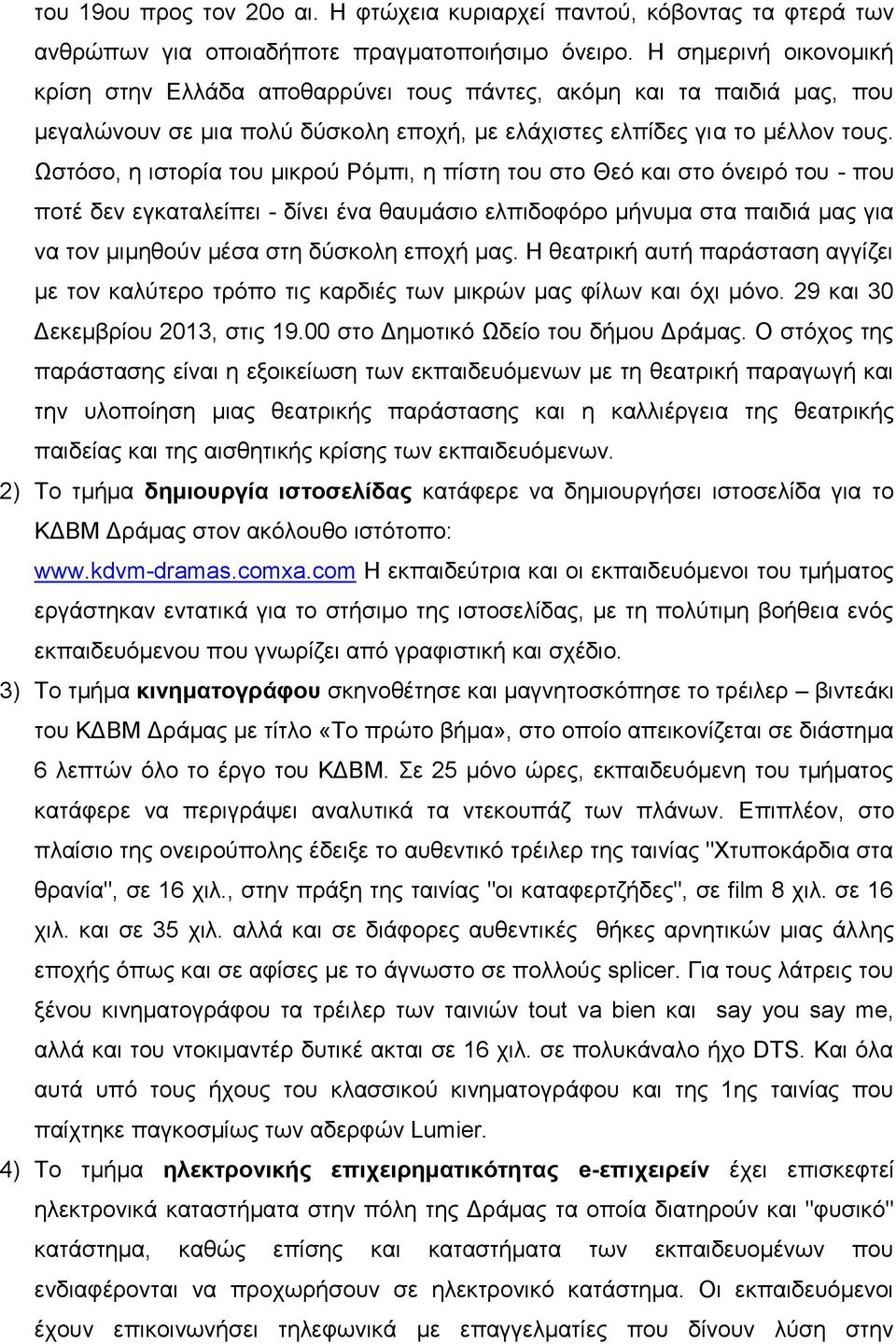 Ωστόσο, η ιστορία του μικρού Ρόμπι, η πίστη του στο Θεό και στο όνειρό του - που ποτέ δεν εγκαταλείπει - δίνει ένα θαυμάσιο ελπιδοφόρο μήνυμα στα παιδιά μας για να τον μιμηθούν μέσα στη δύσκολη εποχή