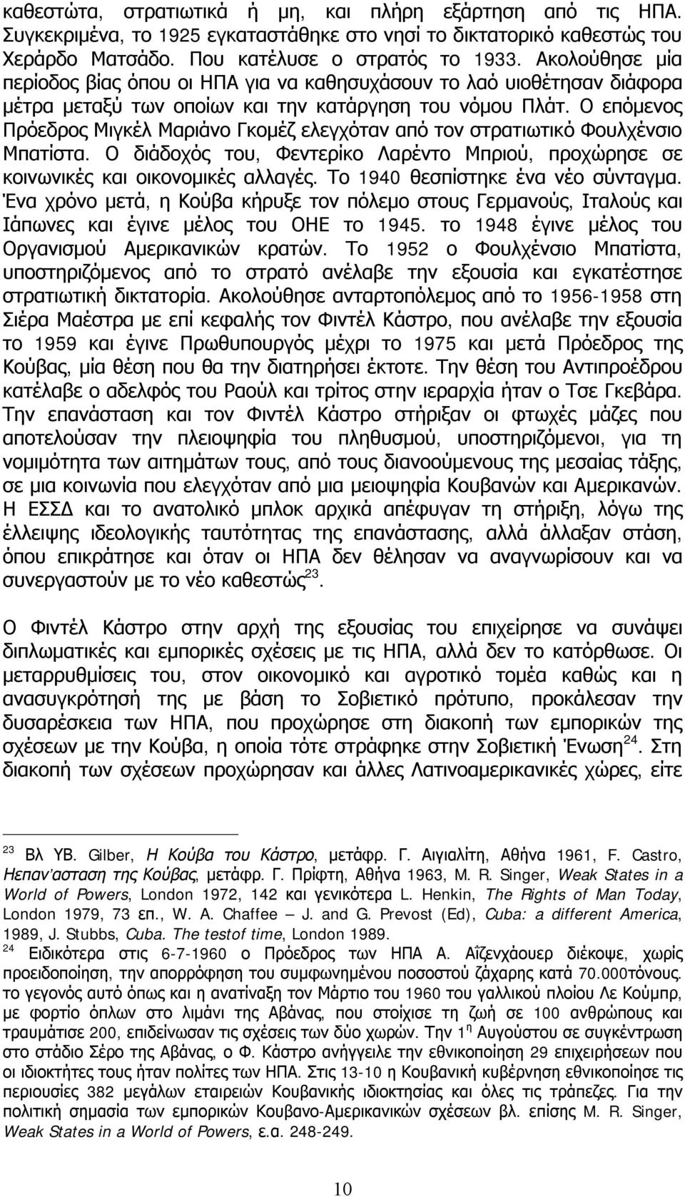 Ο επόμενος Πρόεδρος Μιγκέλ Μαριάνο Γκομέζ ελεγχόταν από τον στρατιωτικό Φουλχένσιο Μπατίστα. Ο διάδοχός του, Φεντερίκο Λαρέντο Μπριού, προχώρησε σε κοινωνικές και οικονομικές αλλαγές.