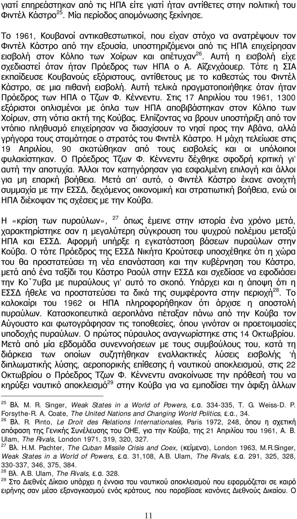 Αυτή η εισβολή είχε σχεδιαστεί όταν ήταν Πρόεδρος των ΗΠΑ ο Α. Αΐζενχάουερ. Τότε η ΣΙΑ εκπαίδευσε Κουβανούς εξόριστους, αντίθετους με το καθεστώς του Φιντέλ Κάστρο, σε μια πιθανή εισβολή.