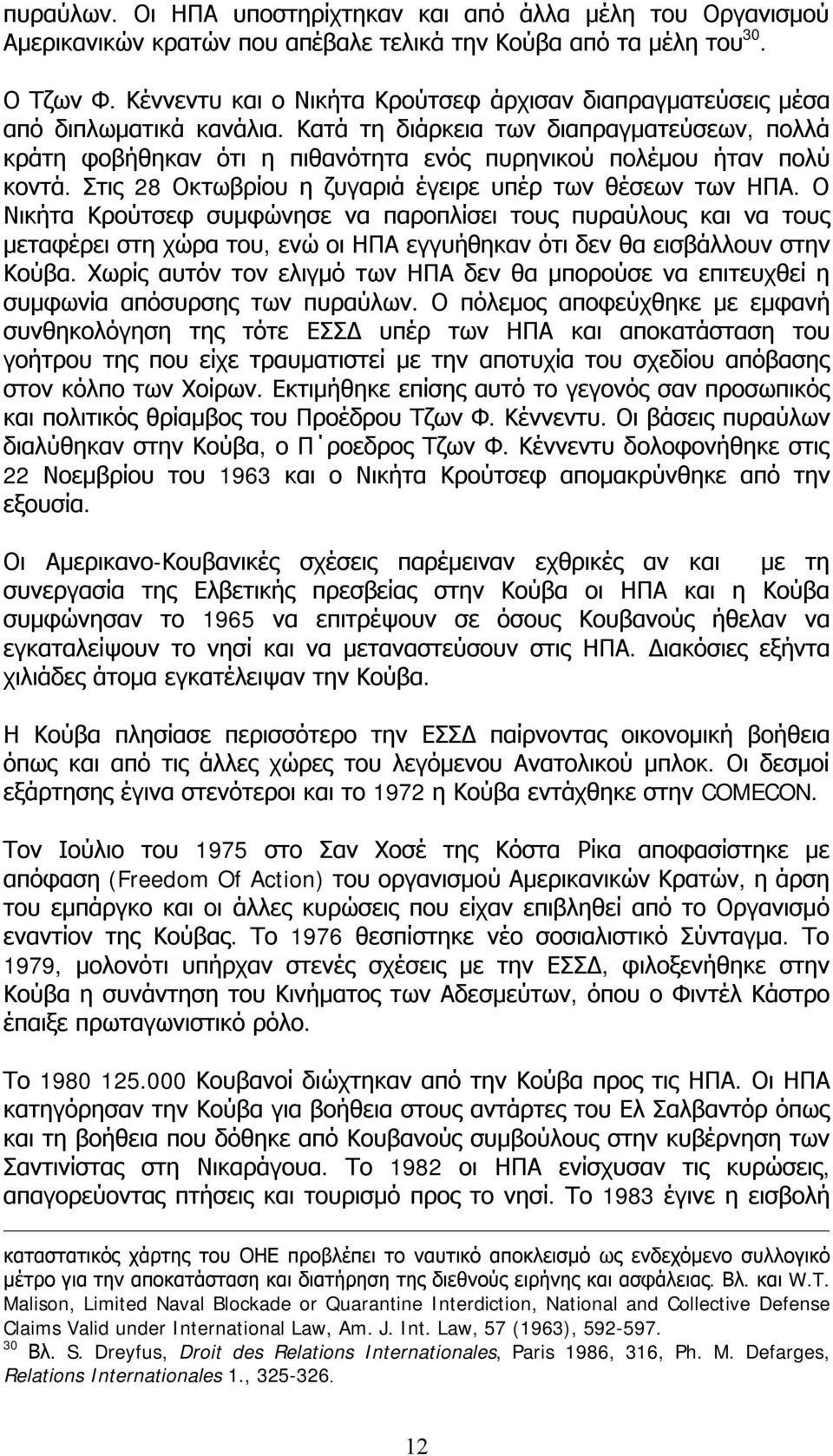 Κατά τη διάρκεια των διαπραγματεύσεων, πολλά κράτη φοβήθηκαν ότι η πιθανότητα ενός πυρηνικού πολέμου ήταν πολύ κοντά. Στις 28 Οκτωβρίου η ζυγαριά έγειρε υπέρ των θέσεων των ΗΠΑ.