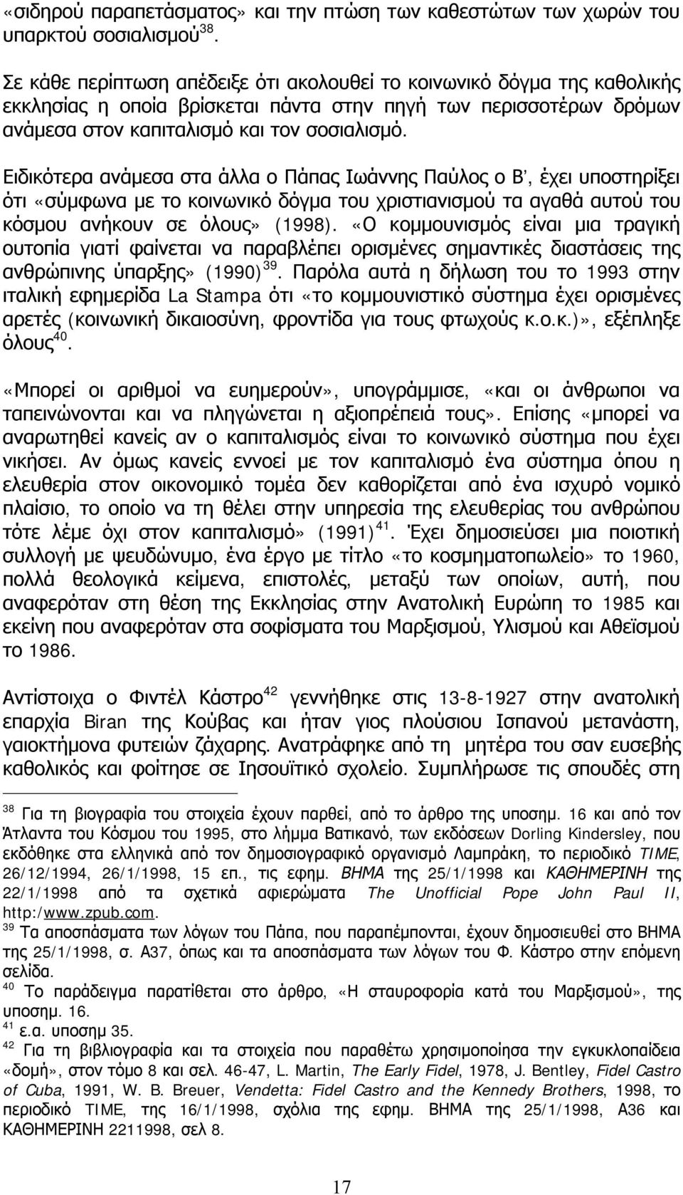 Ειδικότερα ανάμεσα στα άλλα ο Πάπας Ιωάννης Παύλος ο Β, έχει υποστηρίξει ότι «σύμφωνα με το κοινωνικό δόγμα του χριστιανισμού τα αγαθά αυτού του κόσμου ανήκουν σε όλους» (1998).