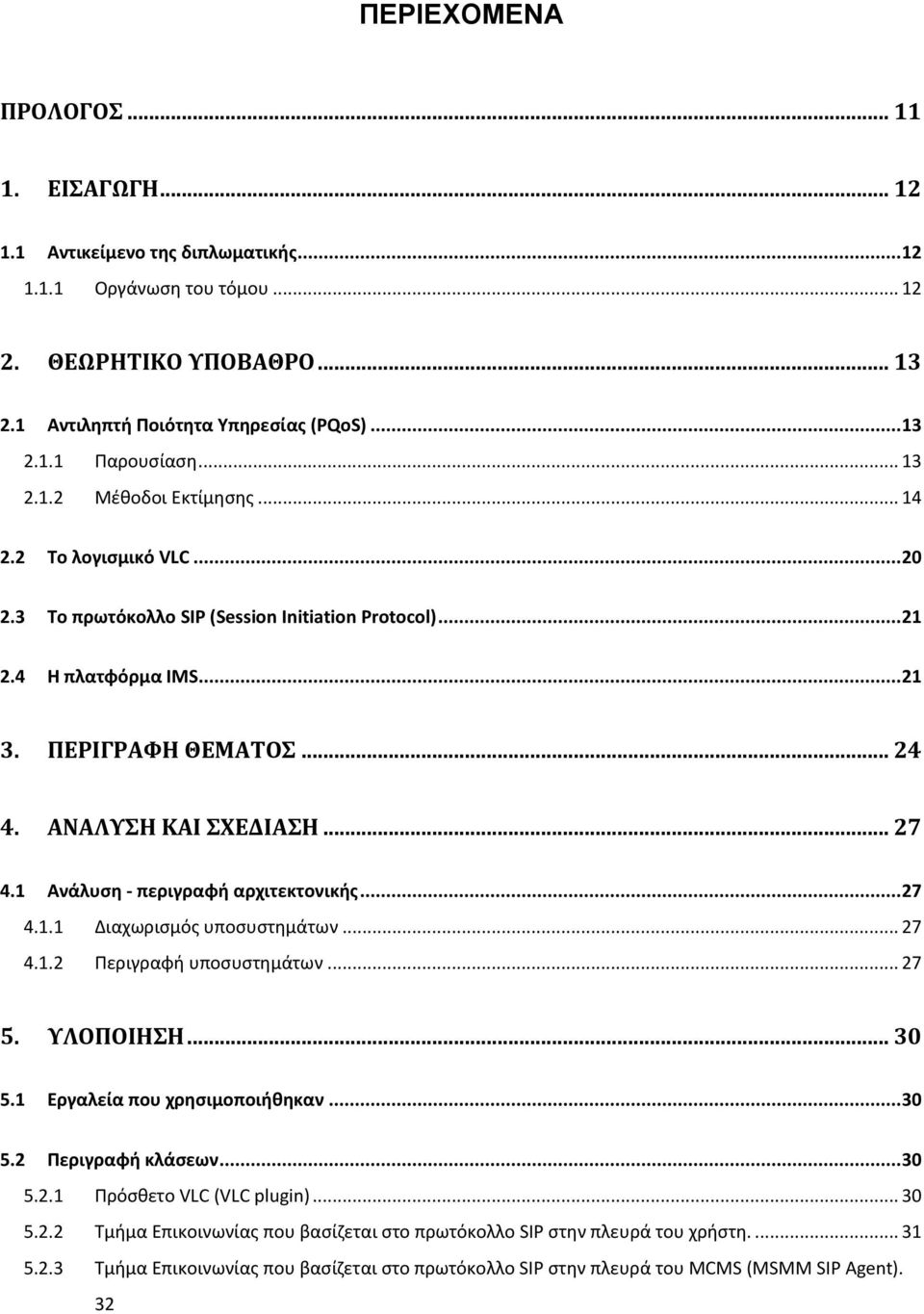 1 Ανάλυςη - περιγραφή αρχιτεκτονικήσ... 27 4.1.1 Διαχωριςμόσ υποςυςτθμάτων... 27 4.1.2 Περιγραφι υποςυςτθμάτων... 27 5. ΤΛΟΠΟΙΗΗ... 30 5.1 Εργαλεία που χρηςιμοποιήθηκαν... 30 5.2 Περιγραφή κλάςεων.