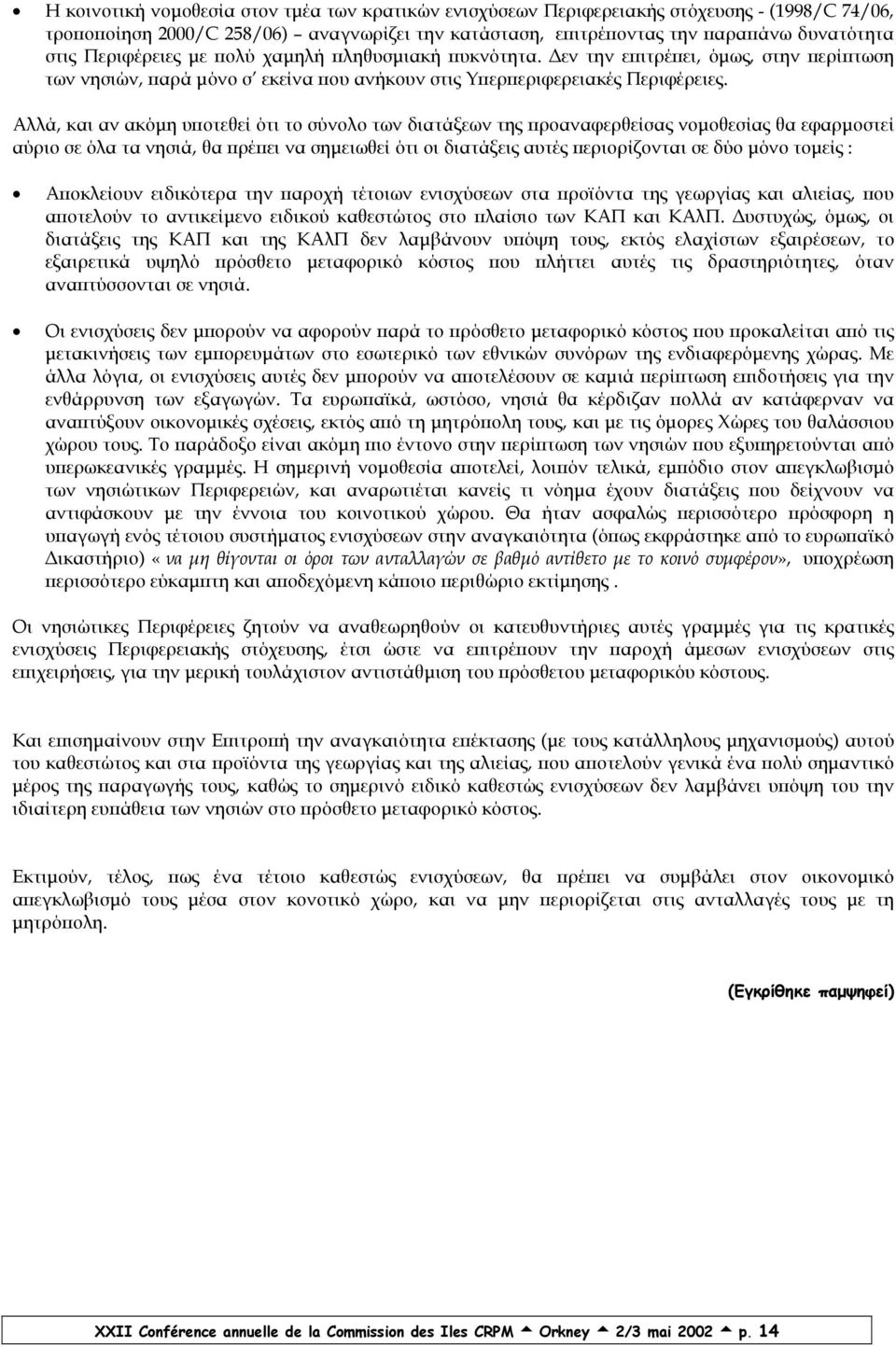 Αλλά, και αν ακόµη υποτεθεί ότι το σύνολο των διατάξεων της προαναφερθείσας νοµοθεσίας θα εφαρµοστεί αύριο σε όλα τα νησιά, θα πρέπει να σηµειωθεί ότι οι διατάξεις αυτές περιορίζονται σε δύο µόνο