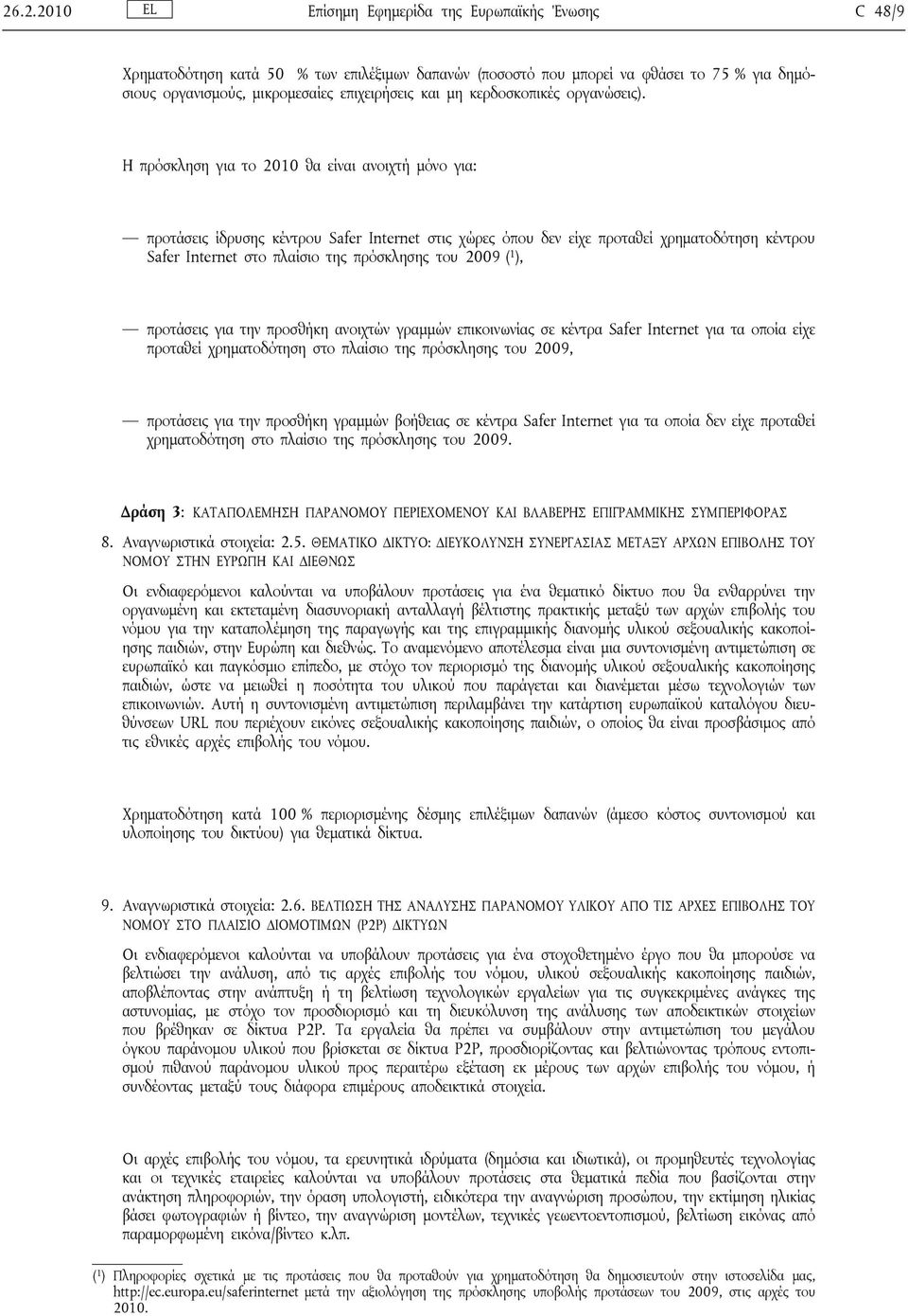 Η πρόσκληση για το 2010 θα είναι ανοιχτή μόνο για: προτάσεις ίδρυσης κέντρου Safer Internet στις χώρες όπου δεν είχε προταθεί χρηματοδότηση κέντρου Safer Internet στο πλαίσιο της πρόσκλησης του 2009