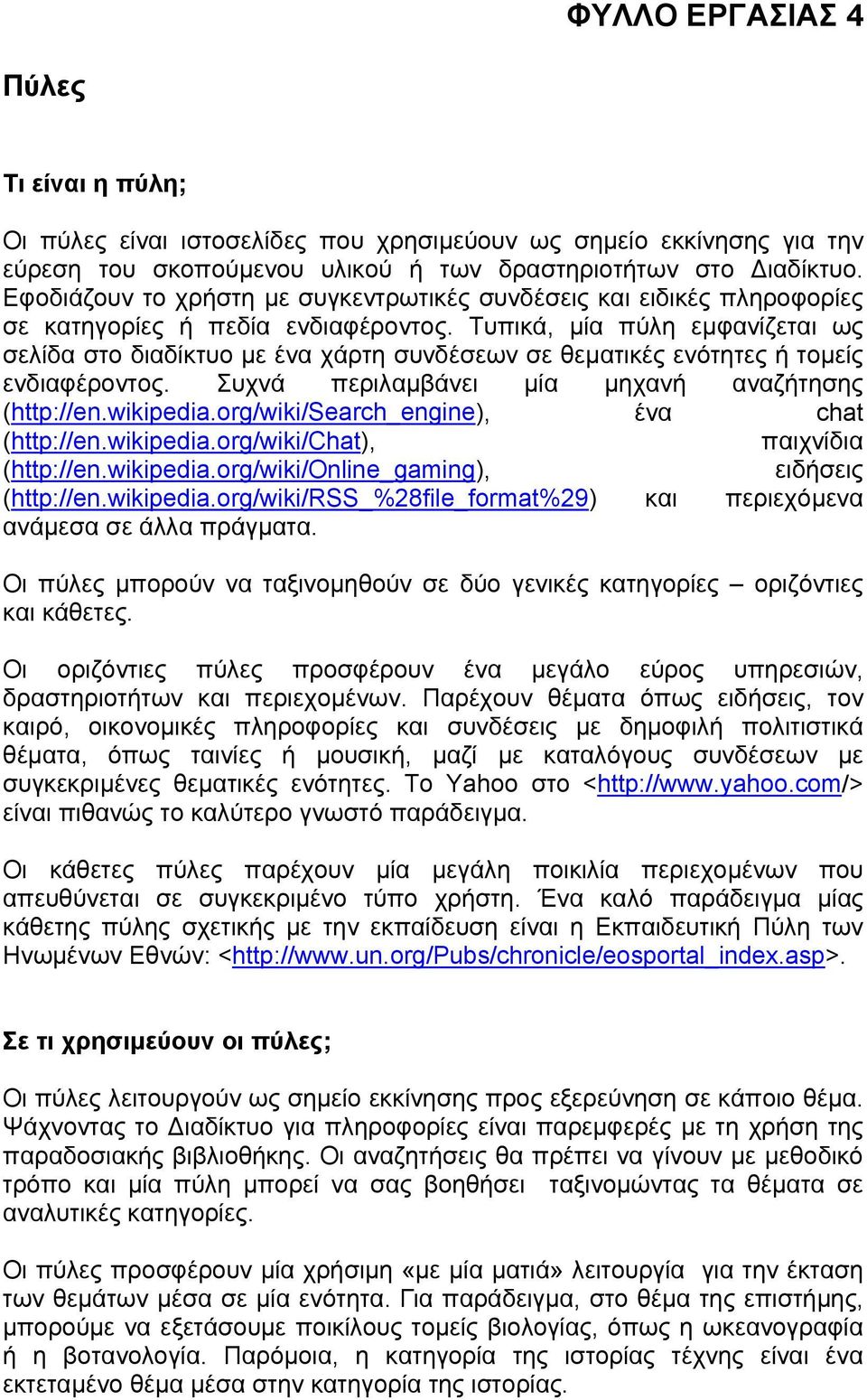 Τυπικά, µία πύλη εµφανίζεται ως σελίδα στο διαδίκτυο µε ένα χάρτη συνδέσεων σε θεµατικές ενότητες ή τοµείς ενδιαφέροντος. Συχνά περιλαµβάνει µία µηχανή αναζήτησης (http://en.wikipedia.