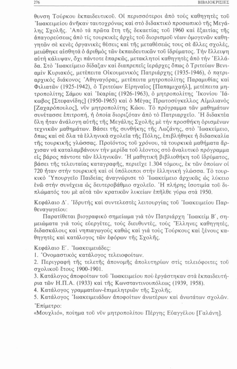 μειώθηκε αισθητά ό άριθμός τών έκπαιδευτικών τού ιδρύματος. Τήν έλλειψη αύτή κάλυψαν, όχι πάντοτε έπαρκώς, μετακλητοί καθηγητές άπό τήν Ελλάδα.