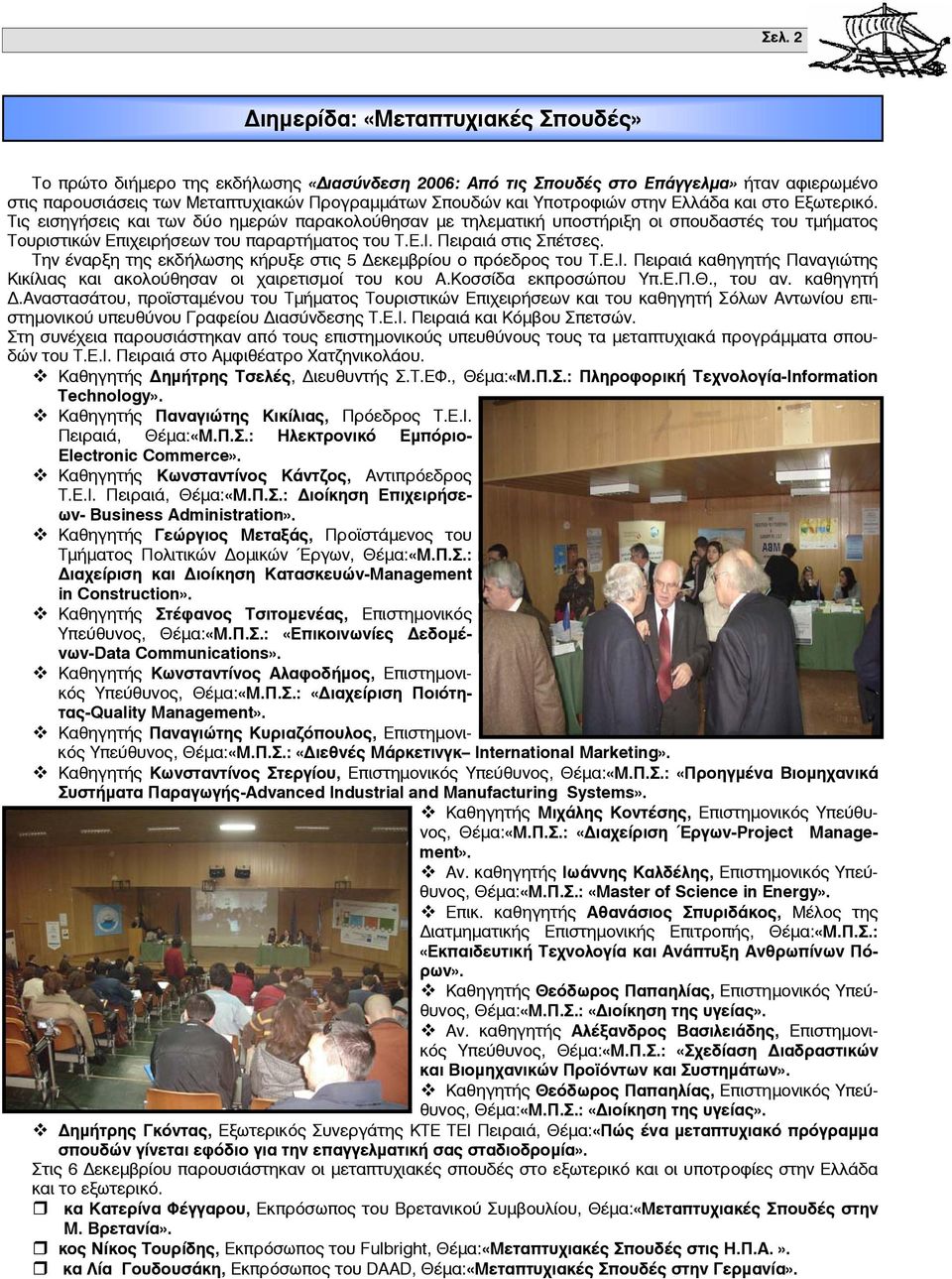 Πειραιά στις Σπέτσες. Την έναρξη της εκδήλωσης κήρυξε στις 5 εκεμβρίου ο πρόεδρος του Τ.Ε.Ι. Πειραιά καθηγητής Παναγιώτης Κικίλιας και ακολούθησαν οι χαιρετισμοί του κου Α.Κοσσίδα εκπροσώπου Υπ.Ε.Π.Θ.