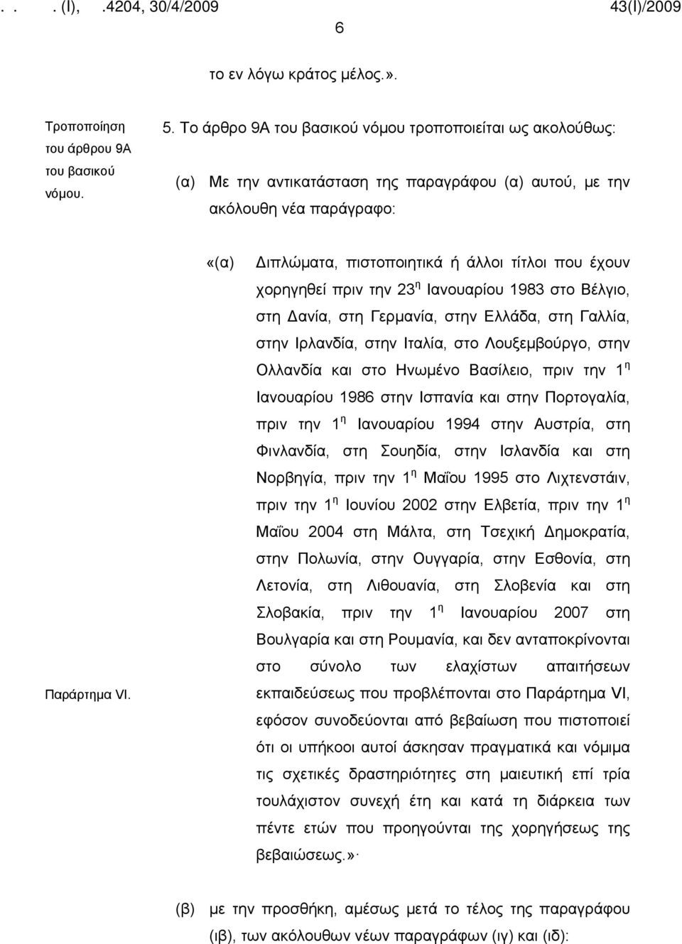 «(α) Διπλώματα, πιστοποιητικά ή άλλοι τίτλοι που έχουν χορηγηθεί πριν την 23 η Ιανουαρίου 1983 στο Βέλγιο, στη Δανία, στη Γερμανία, στην Ελλάδα, στη Γαλλία, στην Ιρλανδία, στην Ιταλία, στο