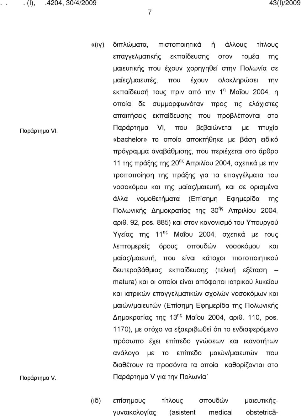 «(ιγ) διπλώματα, πιστοποιητικά ή άλλους τίτλους επαγγελματικής εκπαίδευσης στον τομέα της μαιευτικής που έχουν χορηγηθεί στην Πολωνία σε μαίες/μαιευτές, που έχουν ολοκληρώσει την εκπαίδευσή τους πριν