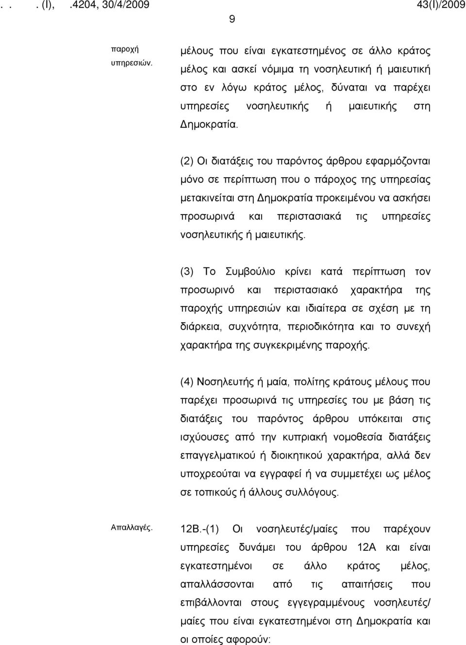 (2) Οι διατάξεις του παρόντος άρθρου εφαρμόζονται μόνο σε περίπτωση που ο πάροχος της υπηρεσίας μετακινείται στη Δημοκρατία προκειμένου να ασκήσει προσωρινά και περιστασιακά τις υπηρεσίες