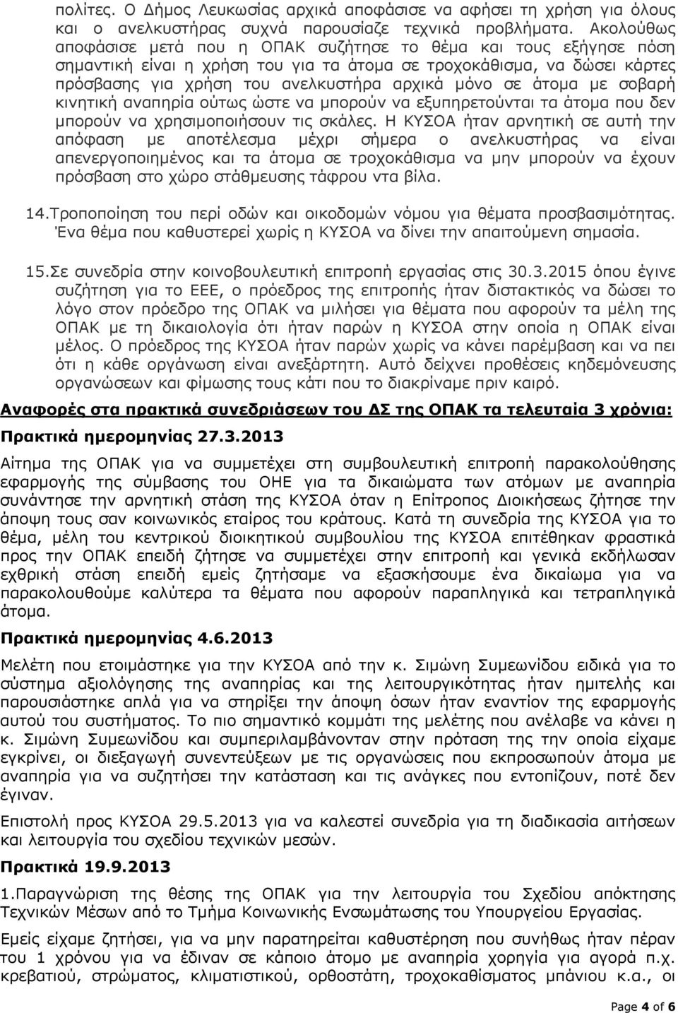 άτομα με σοβαρή κινητική αναπηρία ούτως ώστε να μπορούν να εξυπηρετούνται τα άτομα που δεν μπορούν να χρησιμοποιήσουν τις σκάλες.