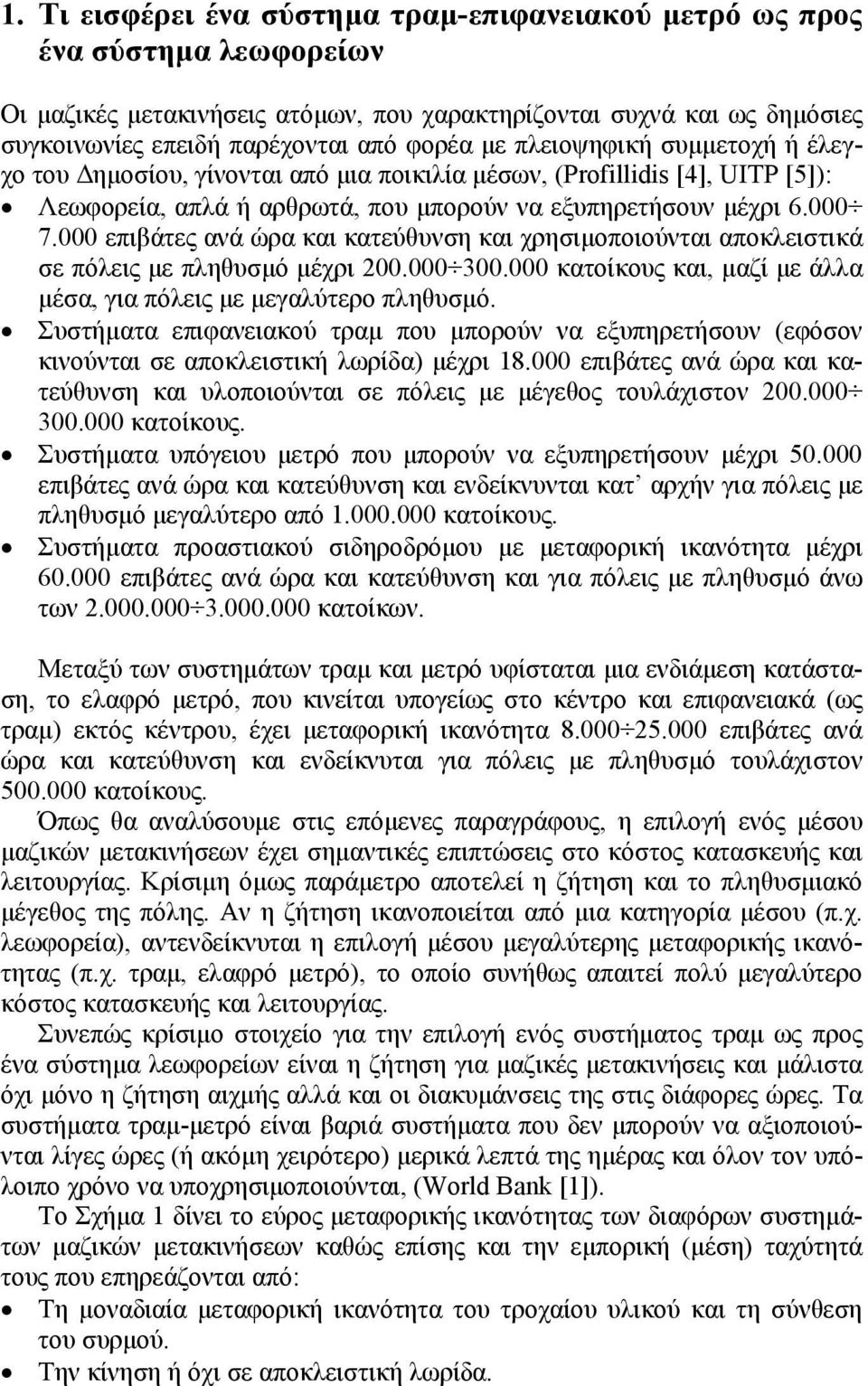 000 επιβάτες ανά ώρα και κατεύθυνση και χρησιµοποιούνται αποκλειστικά σε πόλεις µε πληθυσµό µέχρι 200.000 300.000 κατοίκους και, µαζί µε άλλα µέσα, για πόλεις µε µεγαλύτερο πληθυσµό.