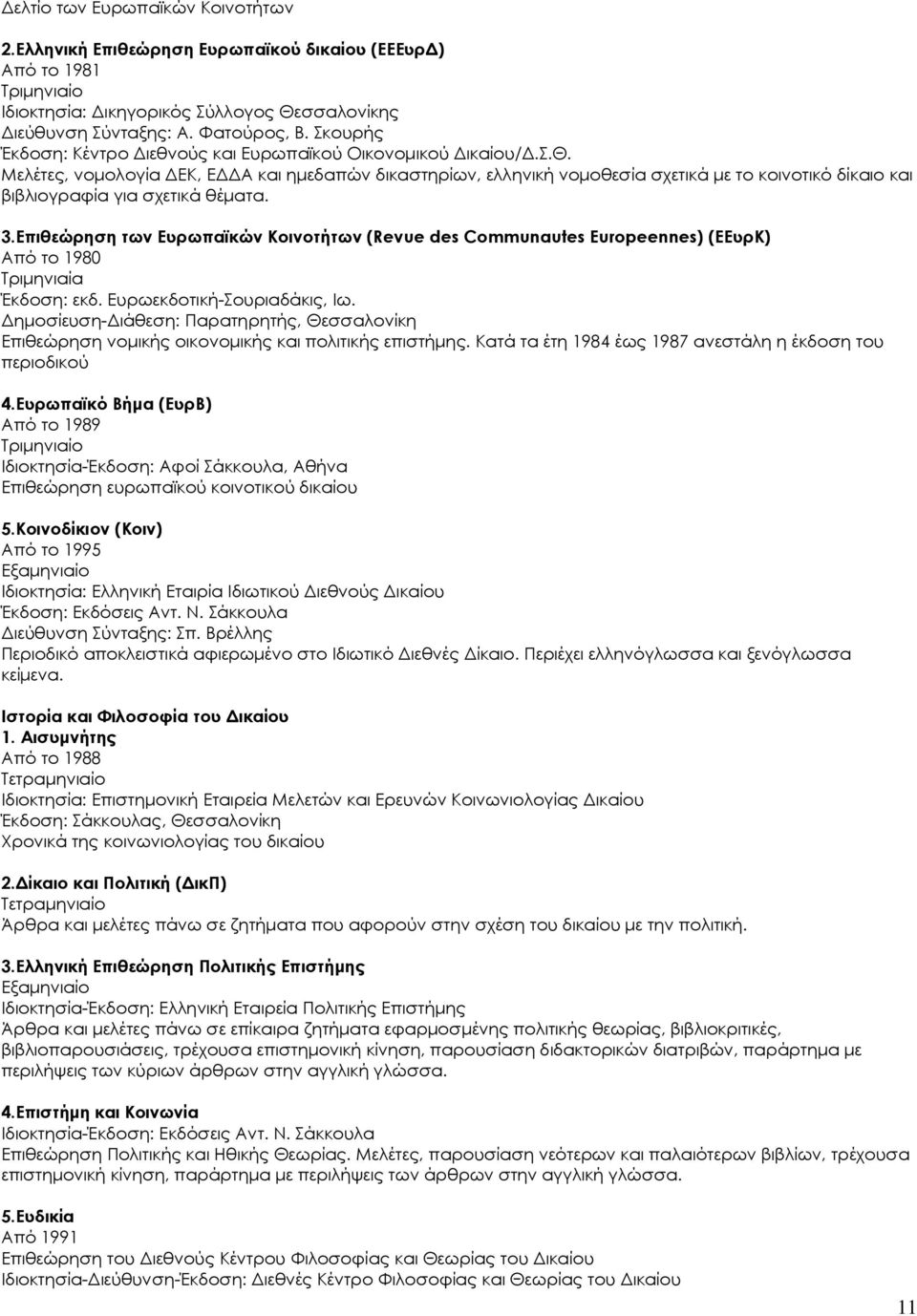 3.Επιθεώρηση των Ευρωπαϊκών Κοινοτήτων (Revue des Communautes Europeennes) (ΕΕυρΚ) Από το 1980 Τριµηνιαία Έκδοση: εκδ. Ευρωεκδοτική-Σουριαδάκις, Ιω.