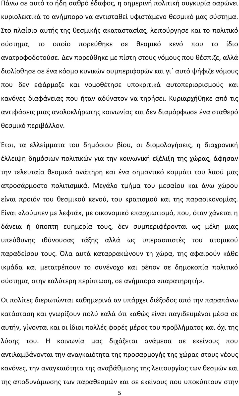 Δεν πορεύθηκε με πίστη στους νόμους που θέσπιζε, αλλά διολίσθησε σε ένα κόσμο κυνικών συμπεριφορών και γι αυτό ψήφιζε νόμους που δεν εφάρμοζε και νομοθέτησε υποκριτικά αυτοπεριορισμούς και κανόνες