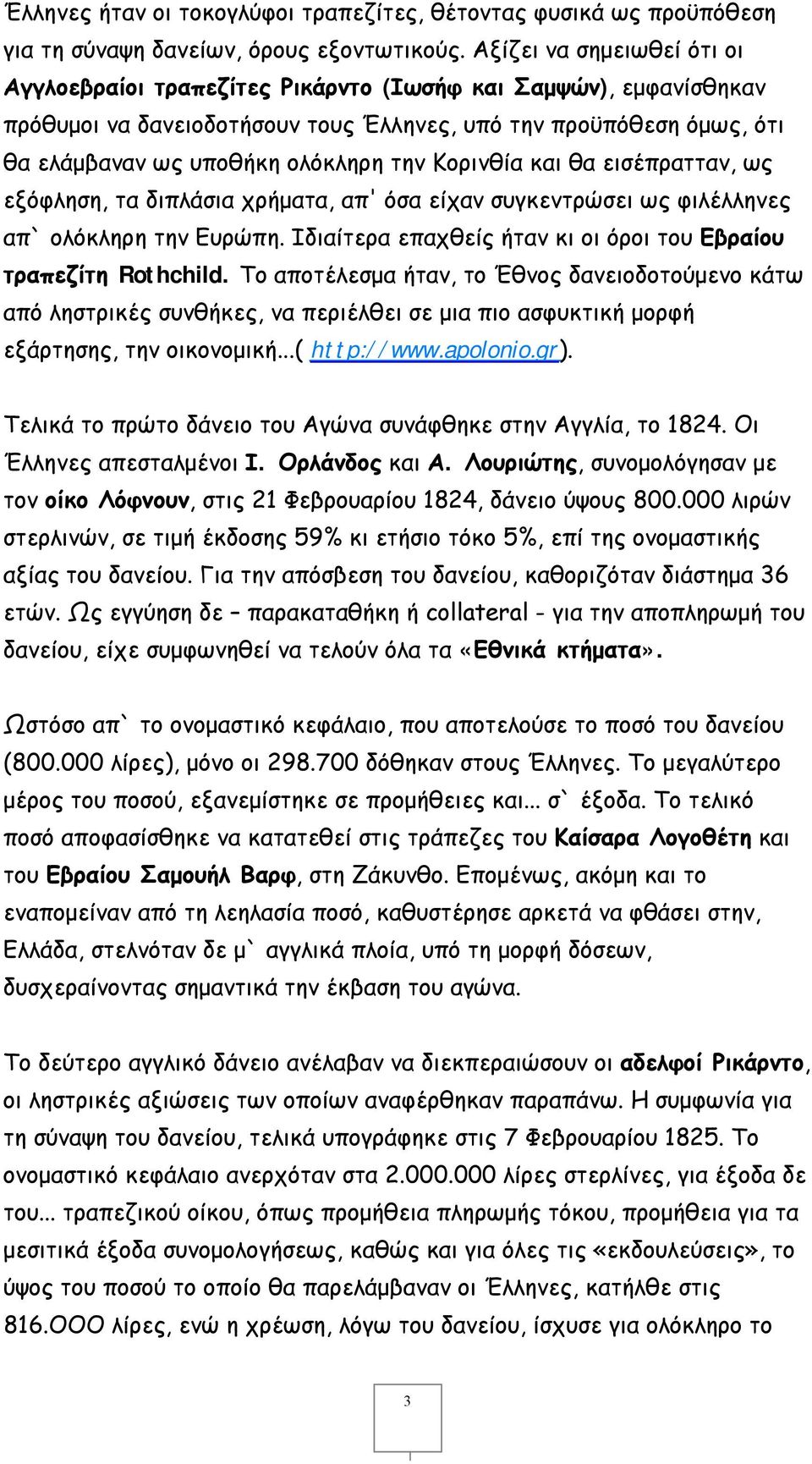 Κορινθία και θα εισέπρατταν, ως εξόφληση, τα διπλάσια χρήματα, απ' όσα είχαν συγκεντρώσει ως φιλέλληνες απ` ολόκληρη την Ευρώπη. Ιδιαίτερα επαχθείς ήταν κι οι όροι του Εβραίου τραπεζίτη Rothchild.