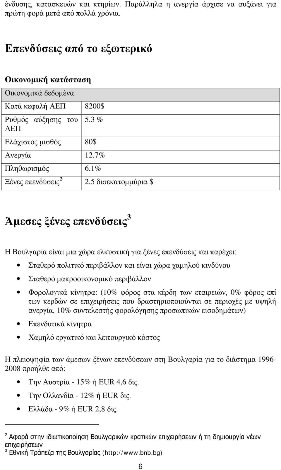 5 δισεκατομμύρια $ Άμεσες ξένες επενδύσεις 3 Η Βουλγαρία είναι μια χώρα ελκυστική για ξένες επενδύσεις και παρέχει: Σταθερό πολιτικό περιβάλλον και είναι χώρα χαμηλού κινδύνου Σταθερό μακροοικονομικό