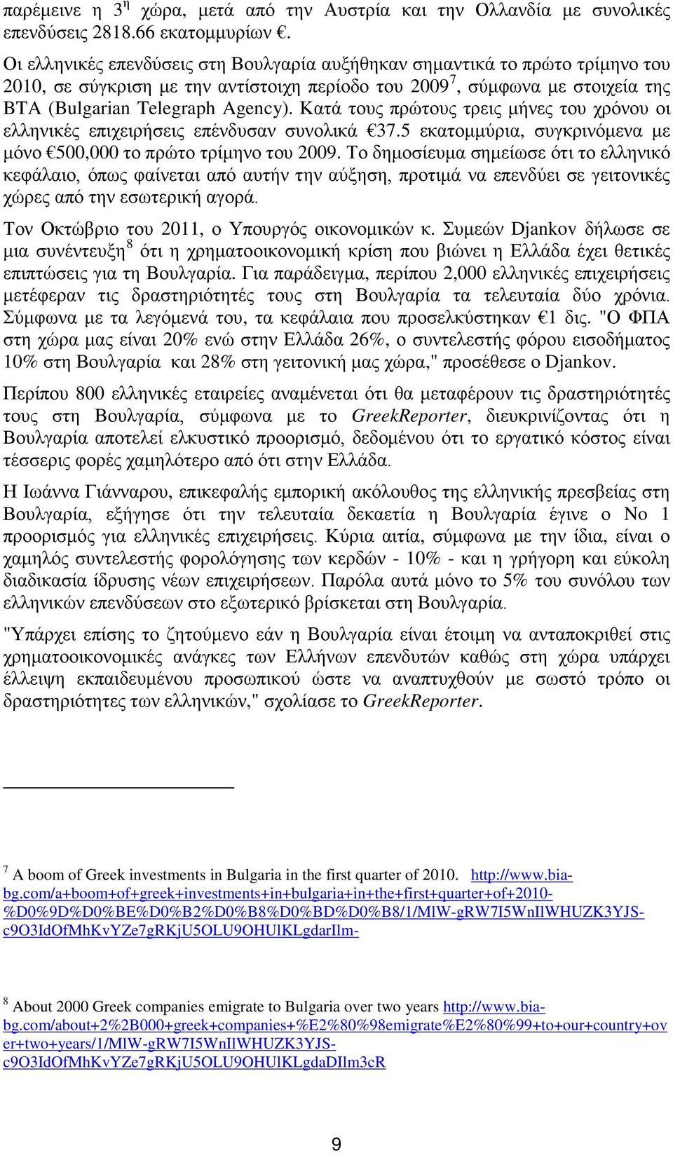 Κατά τους πρώτους τρεις μήνες του χρόνου οι ελληνικές επιχειρήσεις επένδυσαν συνολικά 37.5 εκατομμύρια, συγκρινόμενα με μόνο 500,000 το πρώτο τρίμηνο του 2009.