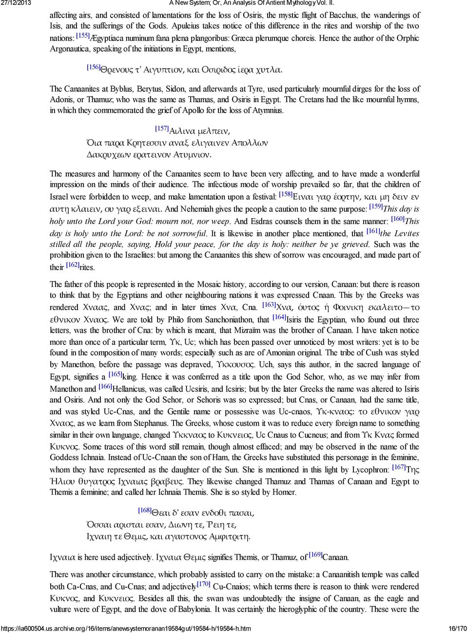 Hence the author of the Orphic Argonautica, speaking of the initiations in Egypt, mentions, [156] Θρενους τ' Αιγυπτιον, και Οσιριδος ἱερα χυτλα.