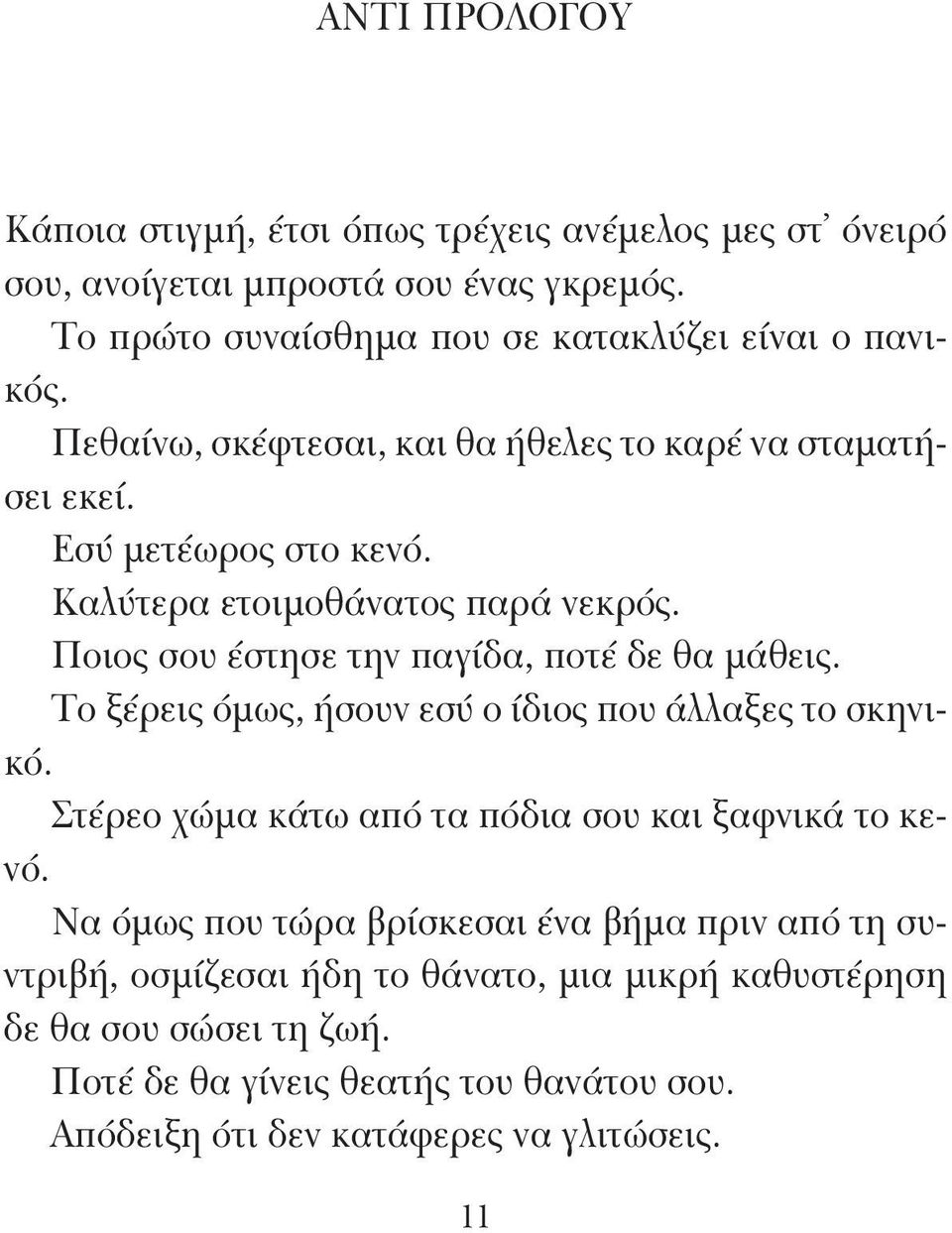 Καλύτερα ετοιμοθάνατος παρά νεκρός. Ποιος σου έστησε την παγίδα, ποτέ δε θα μάθεις. Το ξέρεις όμως, ήσουν εσύ ο ίδιος που άλλαξες το σκηνικό.