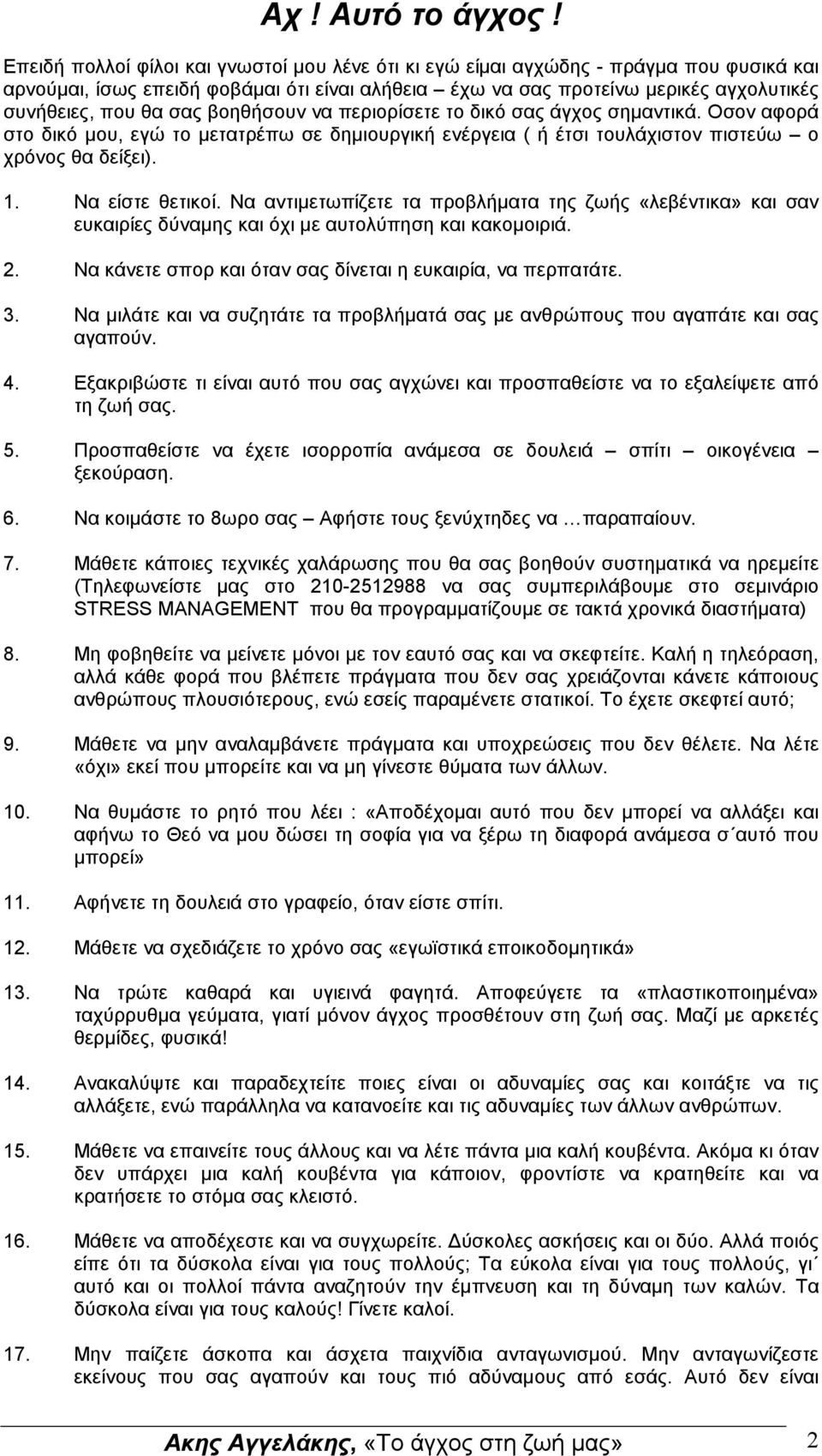 βοηθήσουν να περιορίσετε το δικό σας άγχος σηµαντικά. Οσον αφορά στο δικό µου, εγώ το µετατρέπω σε δηµιουργική ενέργεια ( ή έτσι τουλάχιστον πιστεύω ο χρόνος θα δείξει). 1. Να είστε θετικοί.