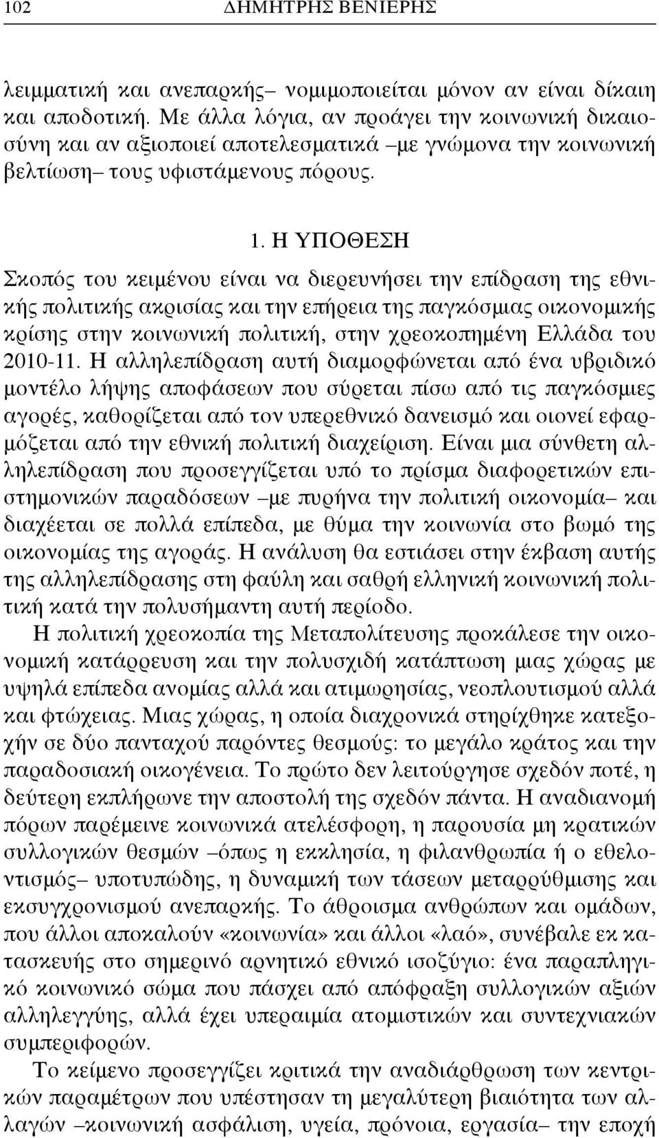 Η Υπόθεση Σκοπός του κειμένου είναι να διερευνήσει την επίδραση της εθνικής πολιτικής ακρισίας και την επήρεια της παγκόσμιας οικονομικής κρίσης στην κοινωνική πολιτική, στην χρεοκοπημένη Ελλάδα του