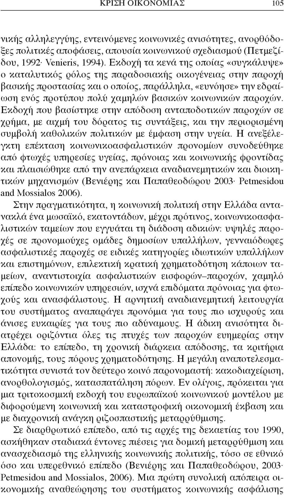 βασικών κοινωνικών παροχών. Εκδοχή που βασίστηκε στην απόδοση ανταποδοτικών παροχών σε χρήμα, με αιχμή του δόρατος τις συντάξεις, και την περιορισμένη συμβολή καθολικών πολιτικών με έμφαση στην υγεία.