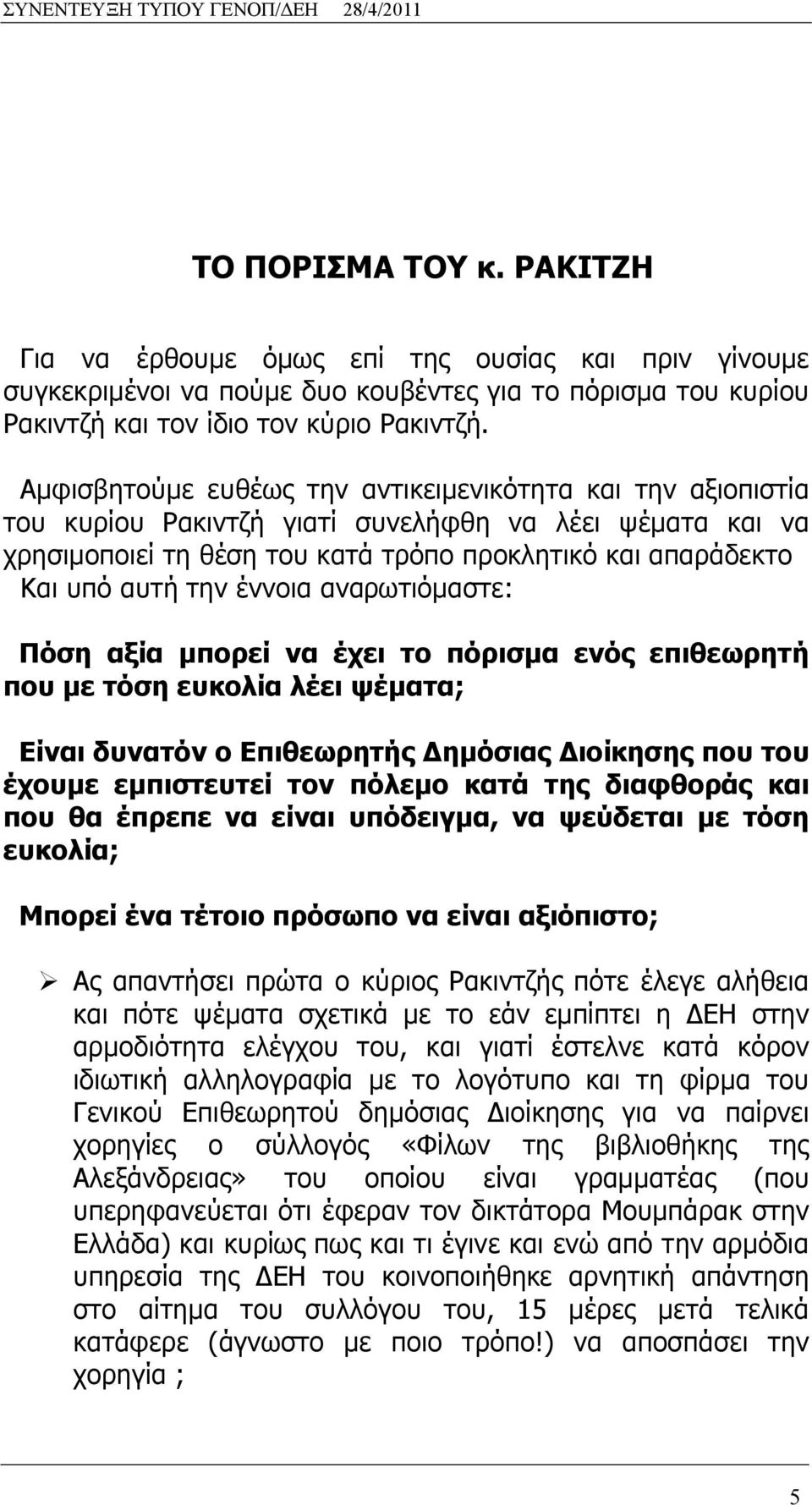 έννοια αναρωτιόμαστε: Πόση αξία μπορεί να έχει το πόρισμα ενός επιθεωρητή που με τόση ευκολία λέει ψέματα; Είναι δυνατόν ο Επιθεωρητής Δημόσιας Διοίκησης που του έχουμε εμπιστευτεί τον πόλεμο κατά