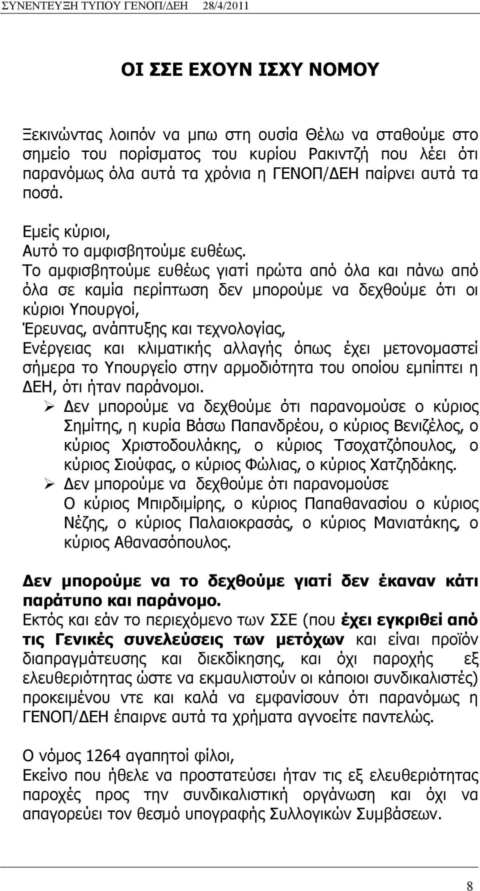 Το αμφισβητούμε ευθέως γιατί πρώτα από όλα και πάνω από όλα σε καμία περίπτωση δεν μπορούμε να δεχθούμε ότι οι κύριοι Υπουργοί, Έρευνας, ανάπτυξης και τεχνολογίας, Ενέργειας και κλιματικής αλλαγής