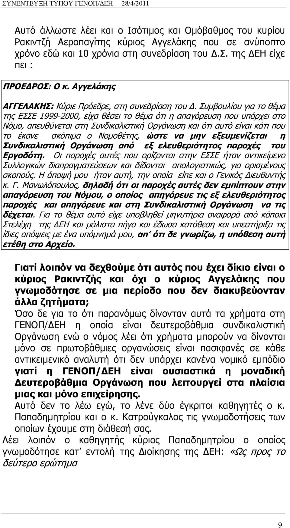 Συμβουλίου για το θέμα της ΕΣΣΕ 1999-2000, είχα θέσει το θέμα ότι η απαγόρευση που υπάρχει στο Νόμο, απευθύνεται στη Συνδικαλιστική Οργάνωση και ότι αυτό είναι κάτι που το έκανε σκόπιμα ο Νομοθέτης,