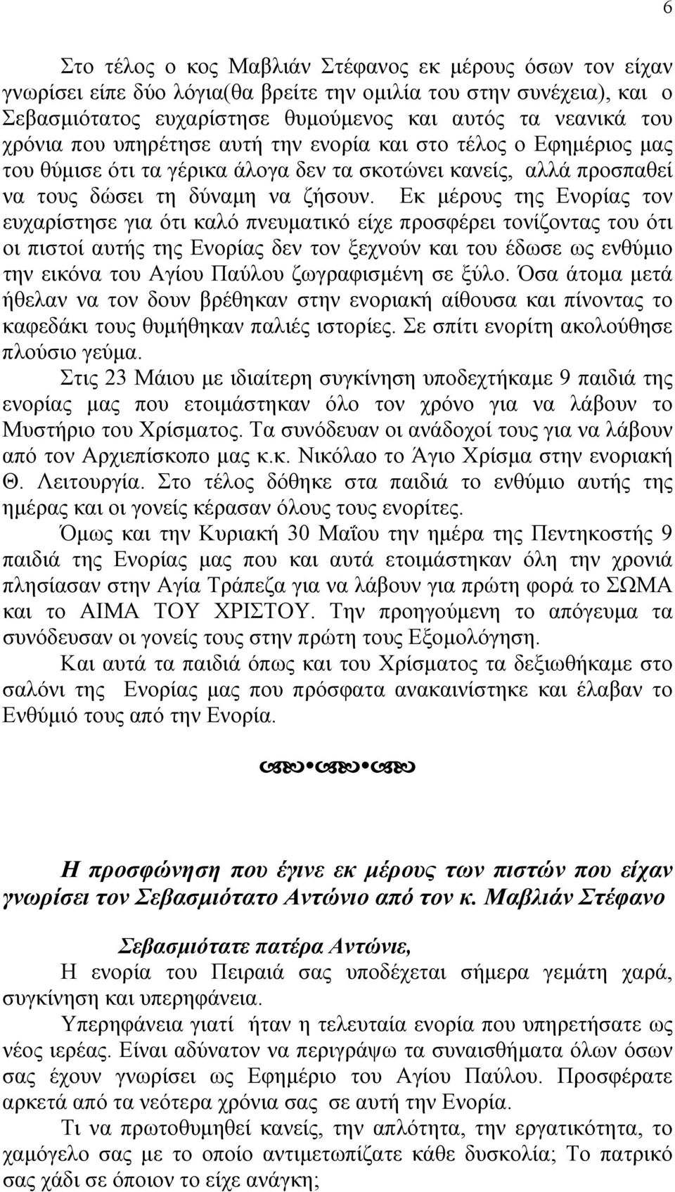 Εκ µέρους της Ενορίας τον ευχαρίστησε για ότι καλό πνευµατικό είχε προσφέρει τονίζοντας του ότι oι πιστοί αυτής της Ενορίας δεν τον ξεχνούν και του έδωσε ως ενθύµιο την εικόνα του Αγίου Παύλου